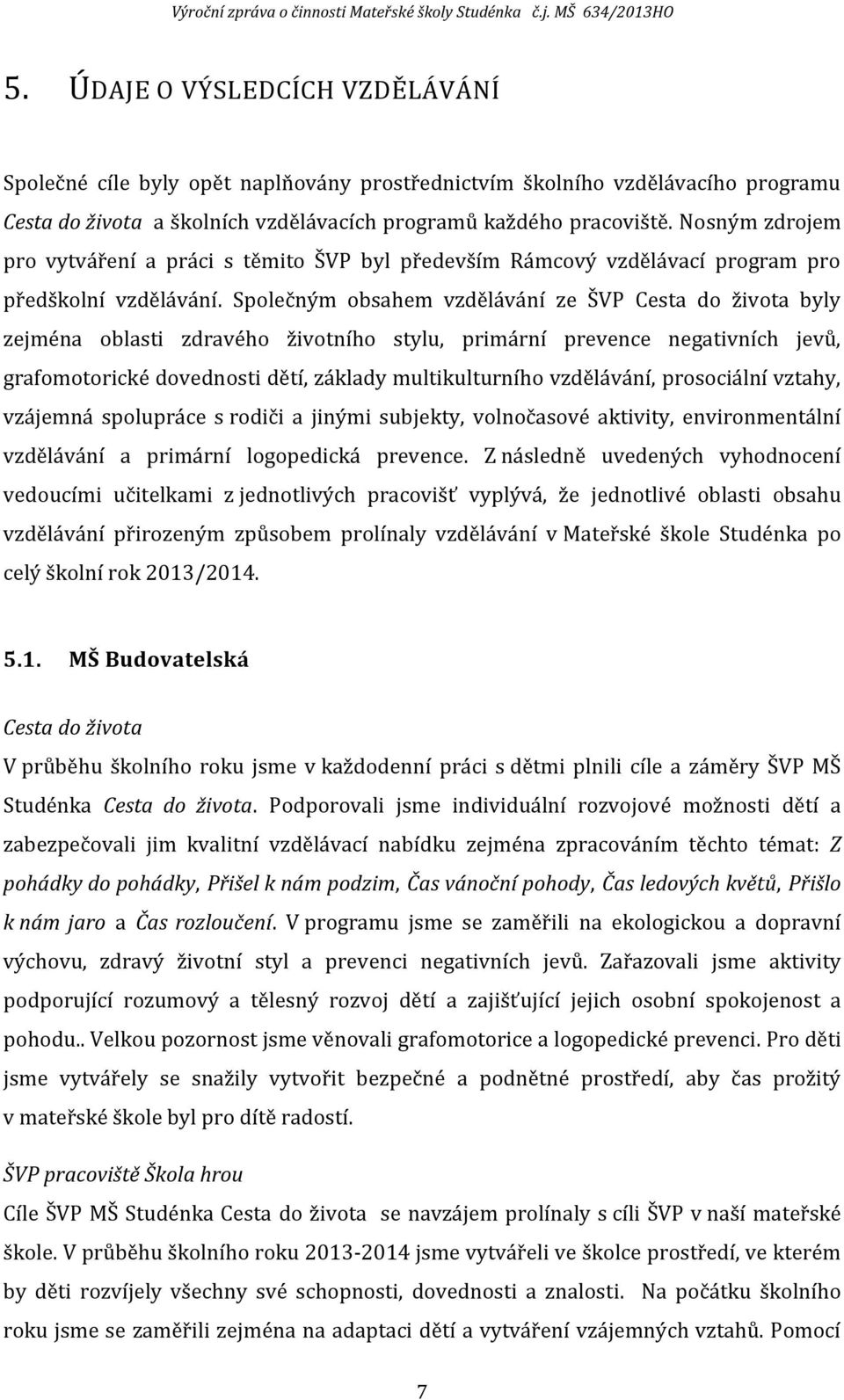 Společným obsahem vzdělávání ze ŠVP Cesta do života byly zejména oblasti zdravého životního stylu, primární prevence negativních jevů, grafomotorické dovednosti dětí, základy multikulturního