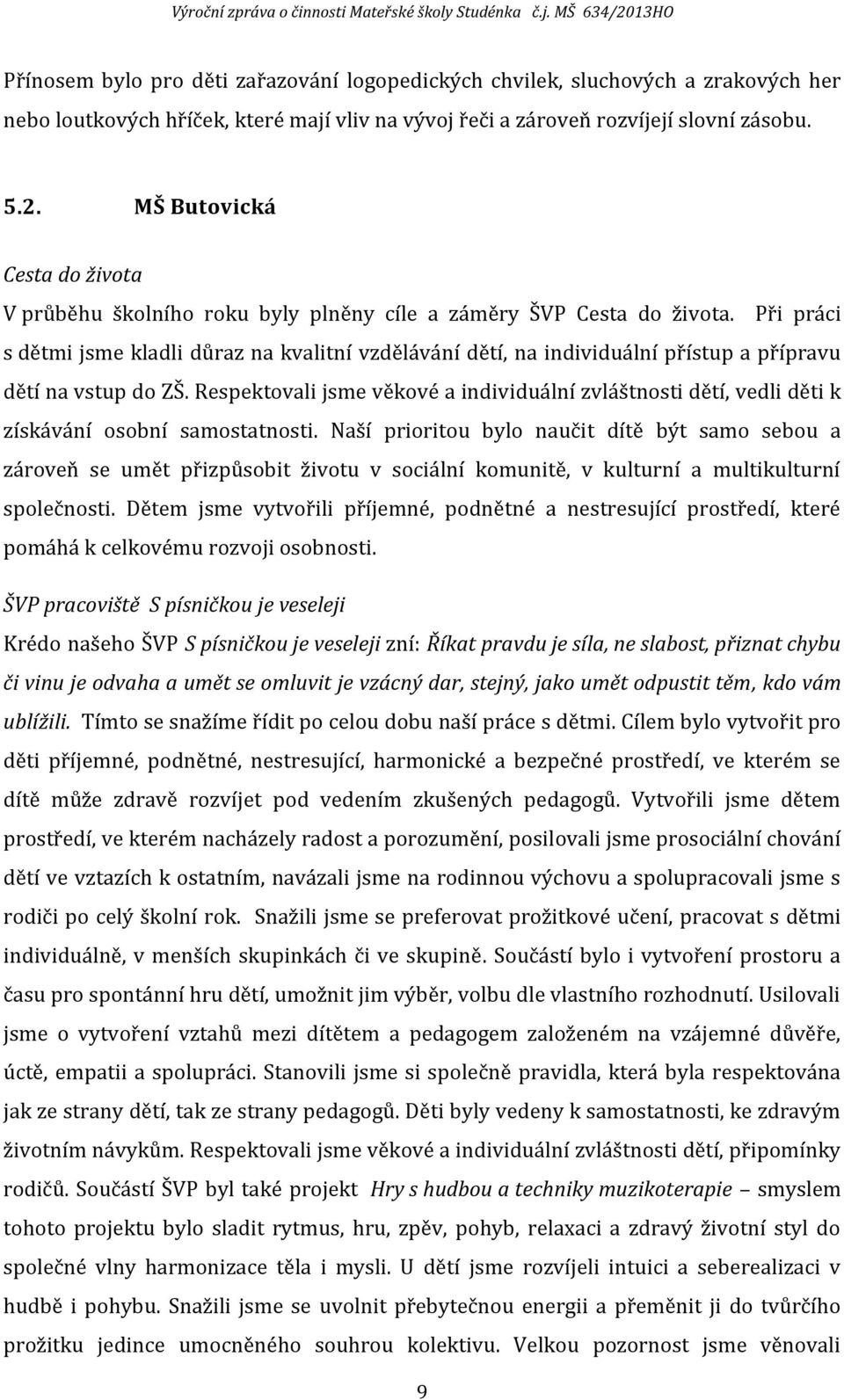 Při práci s dětmi jsme kladli důraz na kvalitní vzdělávání dětí, na individuální přístup a přípravu dětí na vstup do ZŠ.