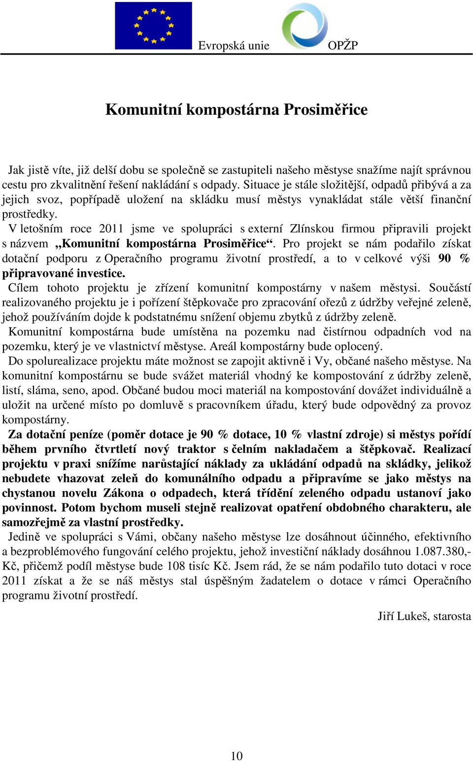 V letošním roce 2011 jsme ve spolupráci s externí Zlínskou firmou připravili projekt s názvem Komunitní kompostárna Prosiměřice.