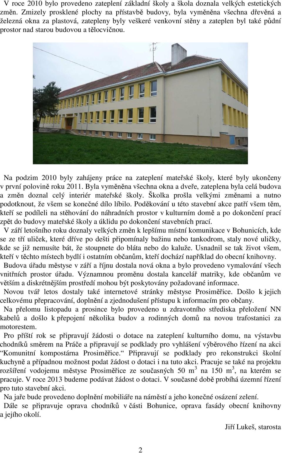 tělocvičnou. Na podzim 2010 byly zahájeny práce na zateplení mateřské školy, které byly ukončeny v první polovině roku 2011.