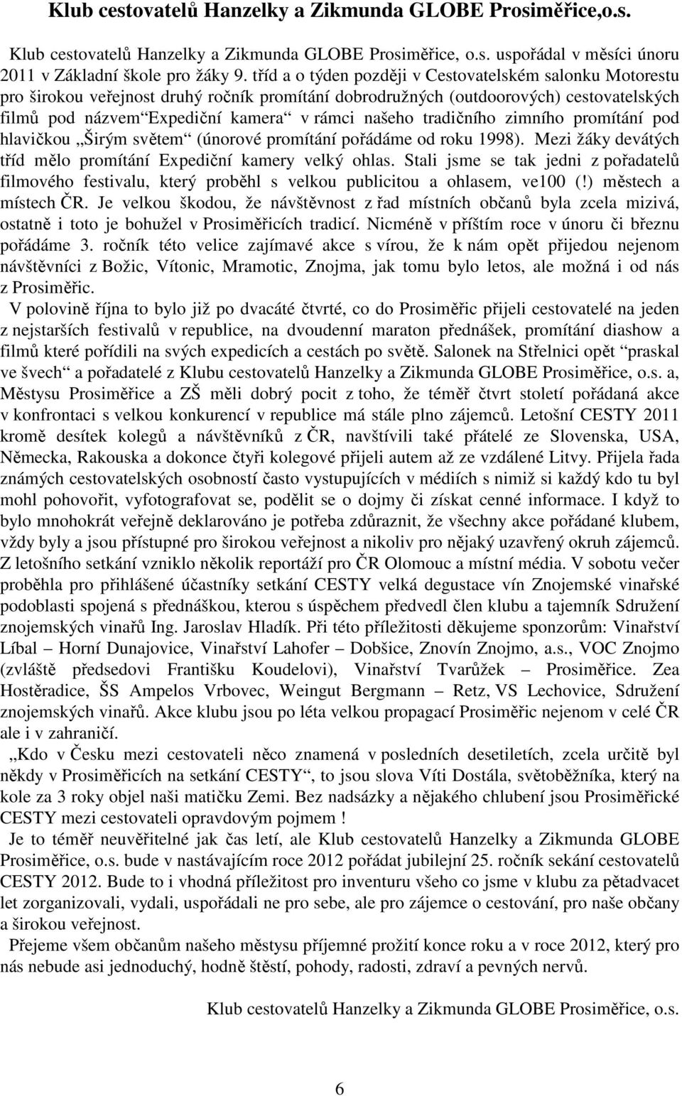 tradičního zimního promítání pod hlavičkou Širým světem (únorové promítání pořádáme od roku 1998). Mezi žáky devátých tříd mělo promítání Expediční kamery velký ohlas.