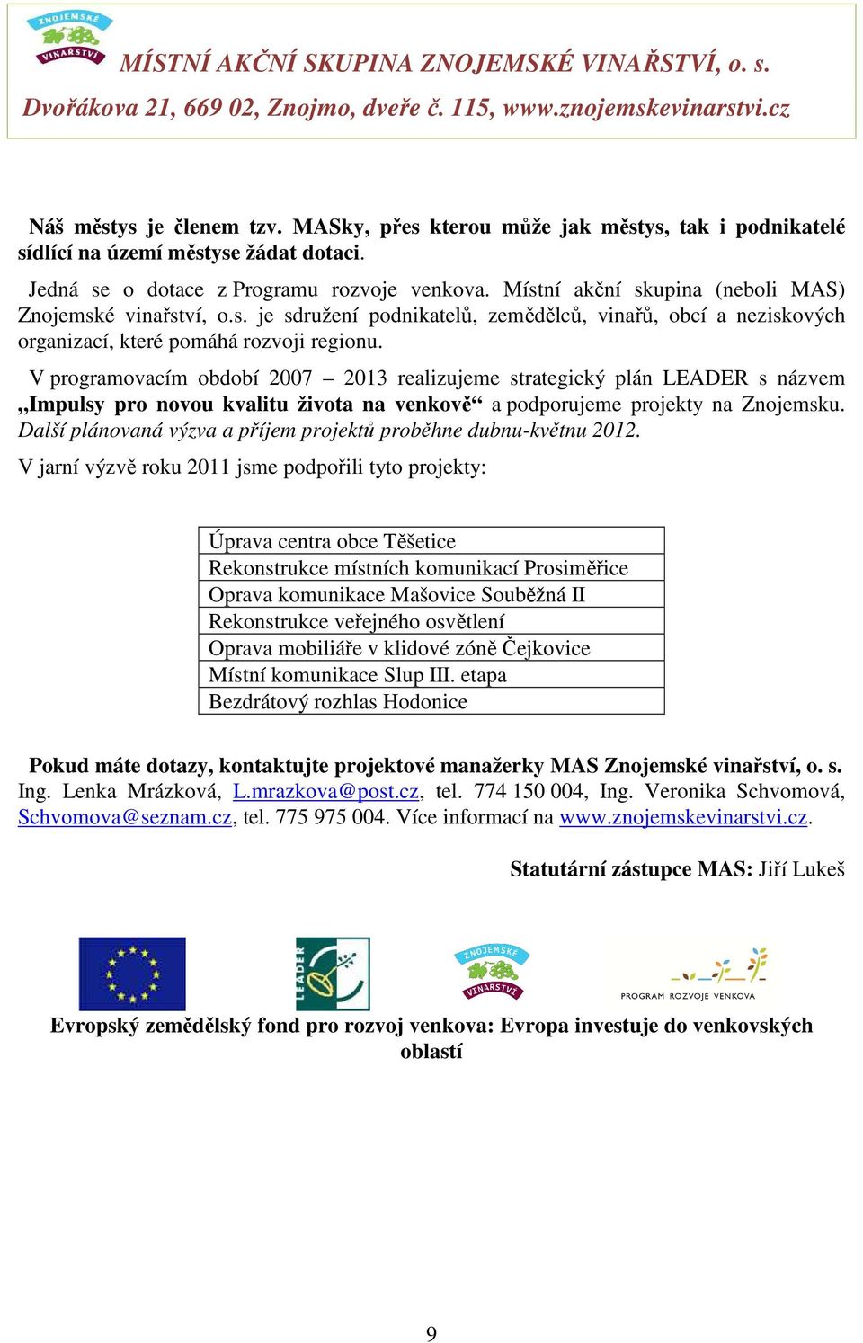 V programovacím období 2007 2013 realizujeme strategický plán LEADER s názvem Impulsy pro novou kvalitu života na venkově a podporujeme projekty na Znojemsku.