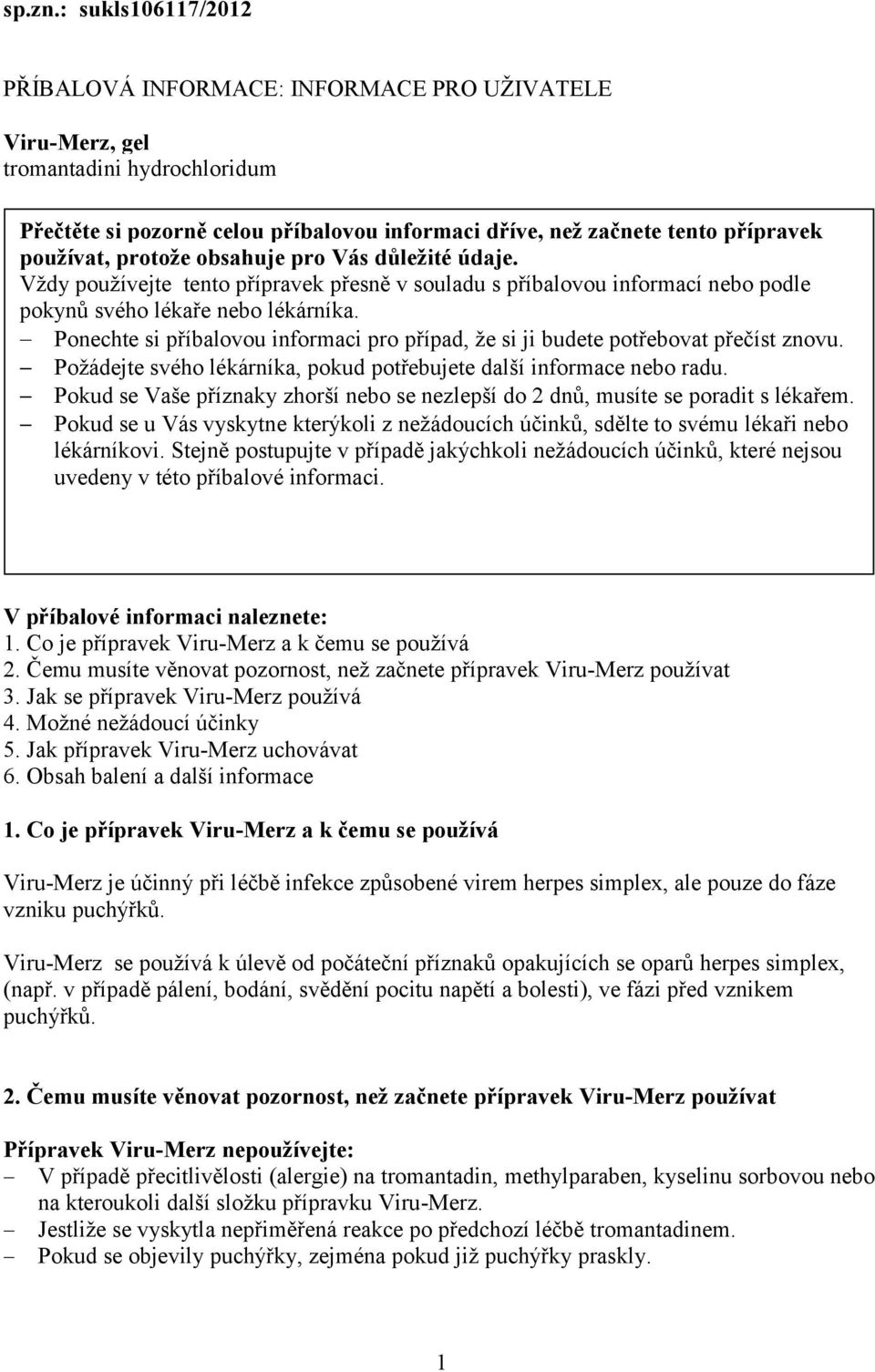 protože obsahuje pro Vás důležité údaje. Vždy používejte tento přípravek přesně v souladu s příbalovou informací nebo podle pokynů svého lékaře nebo lékárníka.