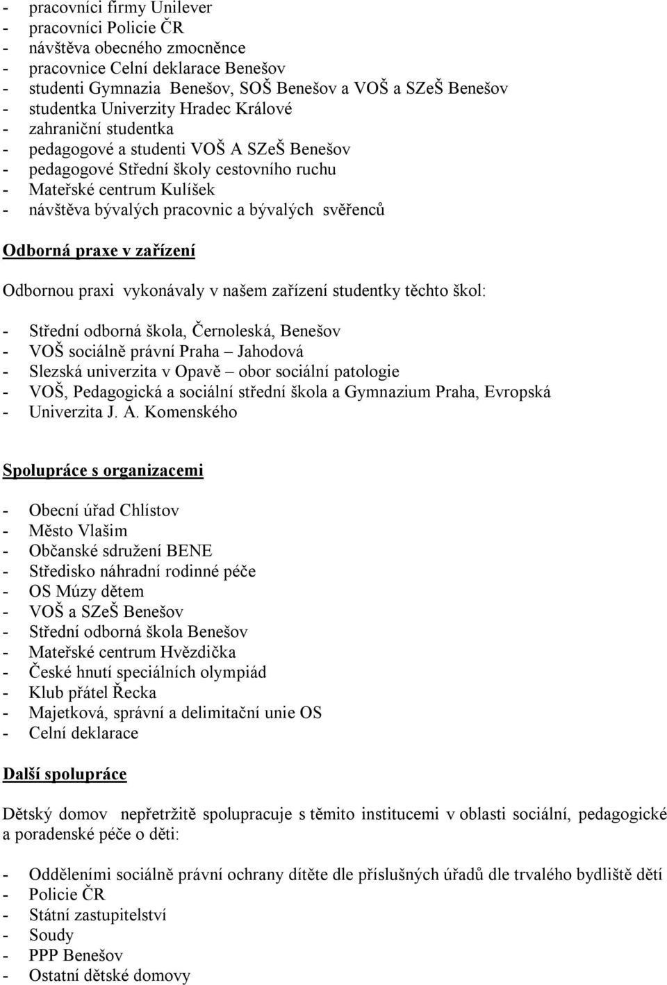 v zařízení Odbornou praxi vykonávaly v našem zařízení studentky těchto škol: Střední odborná škola, Černoleská, Benešov VOŠ sociálně právní Praha Jahodová Slezská univerzita v Opavě obor sociální