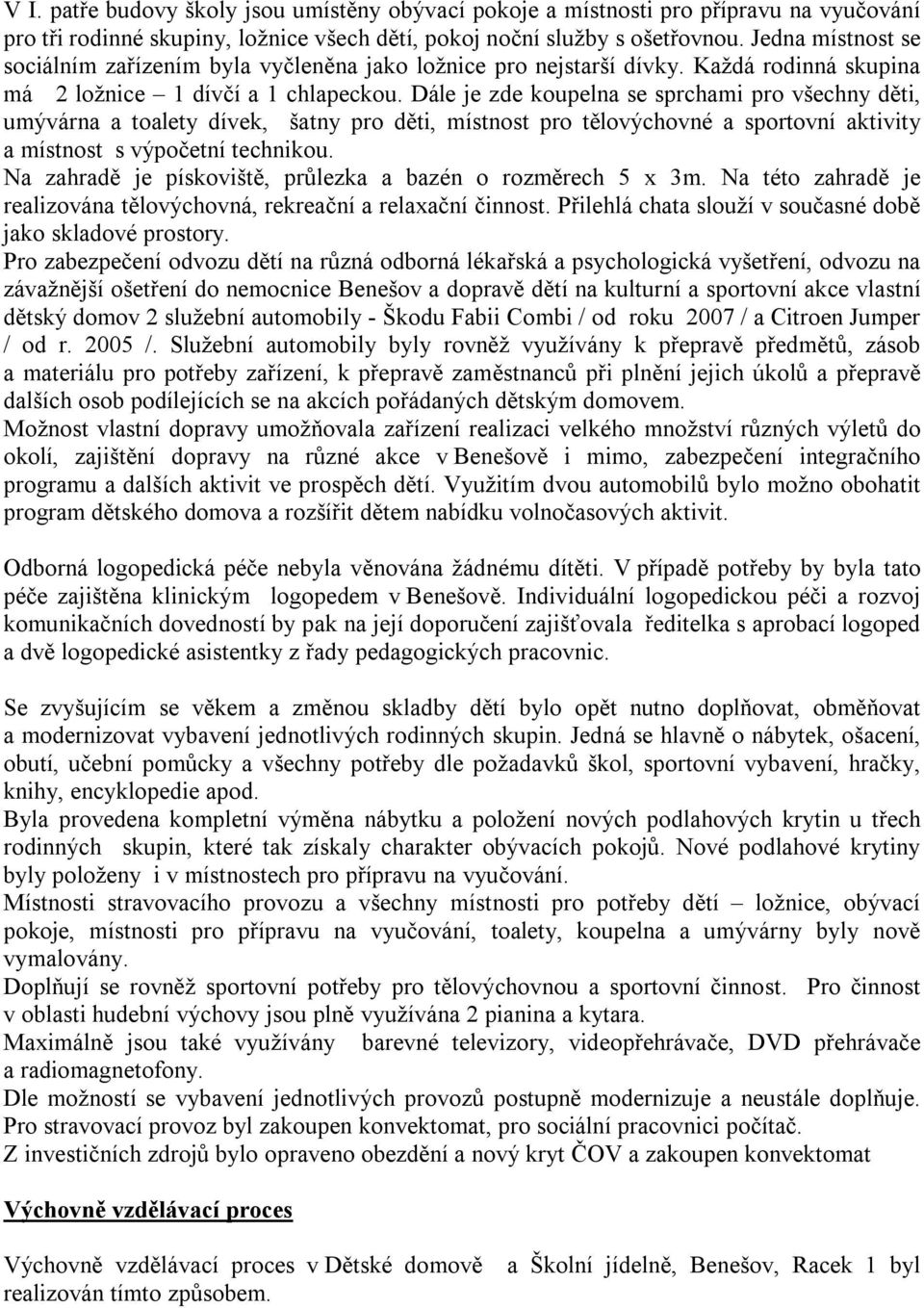 Dále je zde koupelna se sprchami pro všechny děti, umývárna a toalety dívek, šatny pro děti, místnost pro tělovýchovné a sportovní aktivity a místnost s výpočetní technikou.