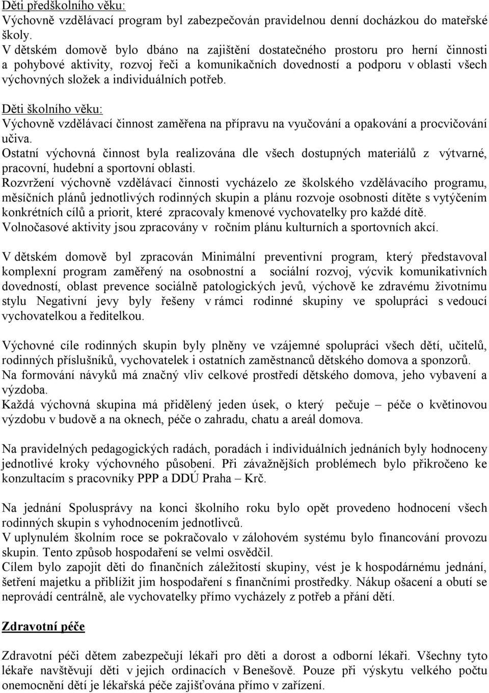 individuálních potřeb. Děti školního věku: Výchovně vzdělávací činnost zaměřena na přípravu na vyučování a opakování a procvičování učiva.