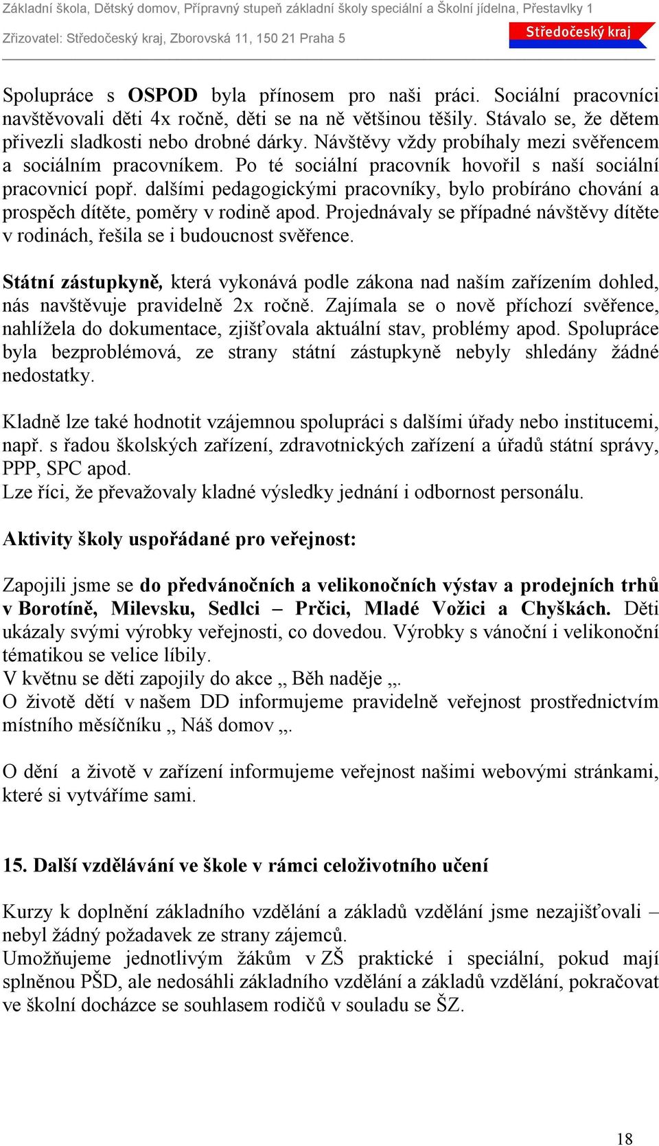 dalšími pedagogickými pracovníky, bylo probíráno chování a prospěch dítěte, poměry v rodině apod. Projednávaly se případné návštěvy dítěte v rodinách, řešila se i budoucnost svěřence.