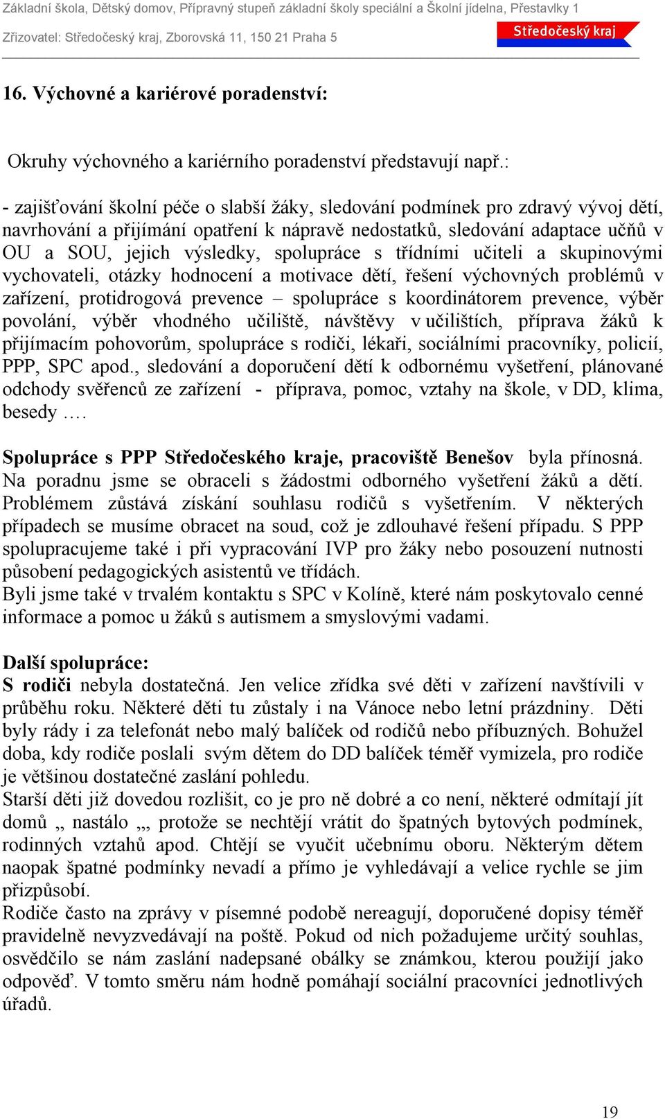 spolupráce s třídními učiteli a skupinovými vychovateli, otázky hodnocení a motivace dětí, řešení výchovných problémů v zařízení, protidrogová prevence spolupráce s koordinátorem prevence, výběr