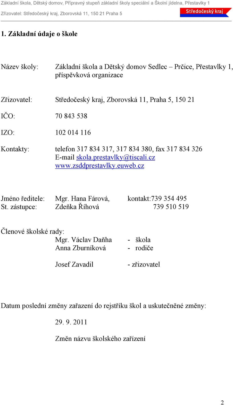 zsddprestavlky.euweb.cz Jméno ředitele: Mgr. Hana Fárová, kontakt:739 354 495 St. zástupce: Zdeňka Říhová 739 510 519 Členové školské rady: Mgr.