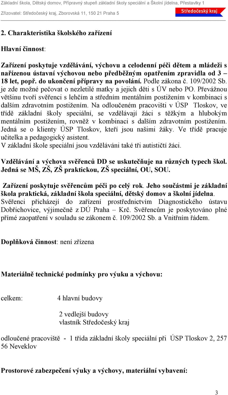 Převážnou většinu tvoří svěřenci s lehčím a středním mentálním postižením v kombinaci s dalším zdravotním postižením.