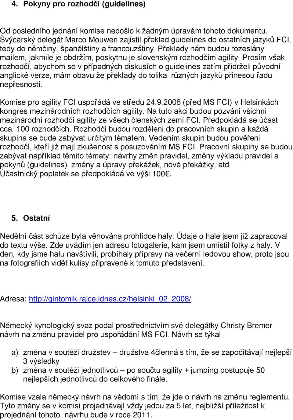 Překlady nám budou rozeslány mailem, jakmile je obdržím, poskytnu je slovenským rozhodčím agility.