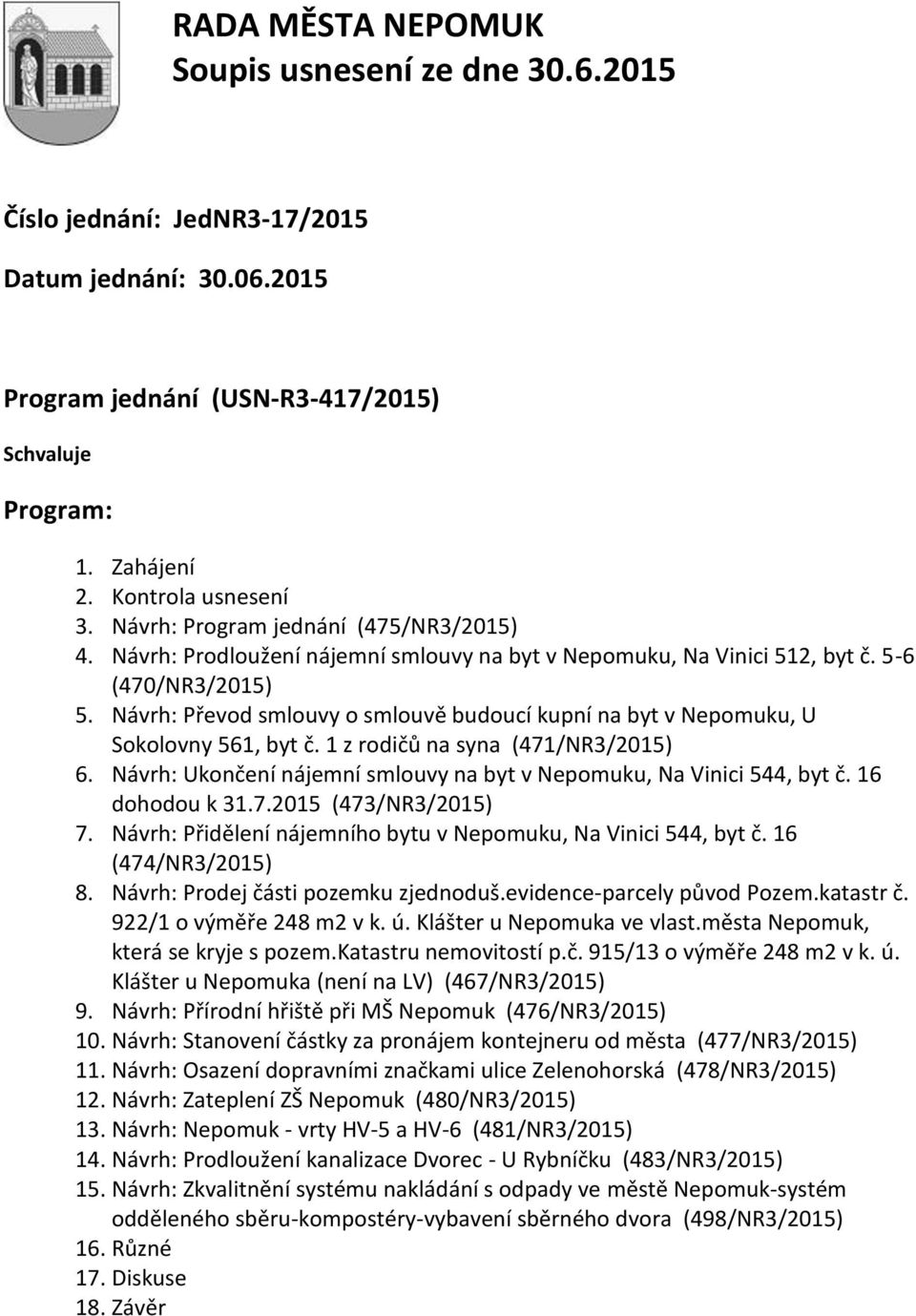 1 z rodičů na syna (471/NR3/2015) 6. Návrh: Ukončení nájemní smlouvy na byt v Nepomuku, Na Vinici 544, byt č. 16 dohodou k 31.7.2015 (473/NR3/2015) 7.