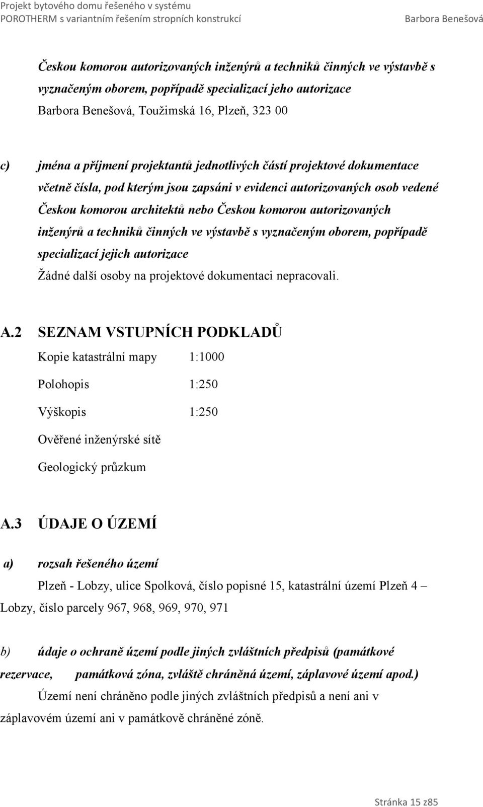 činných ve výstavbě s vyznačeným oborem, popřípadě specializací jejich autorizace Žádné další osoby na projektové dokumentaci nepracovali. A.