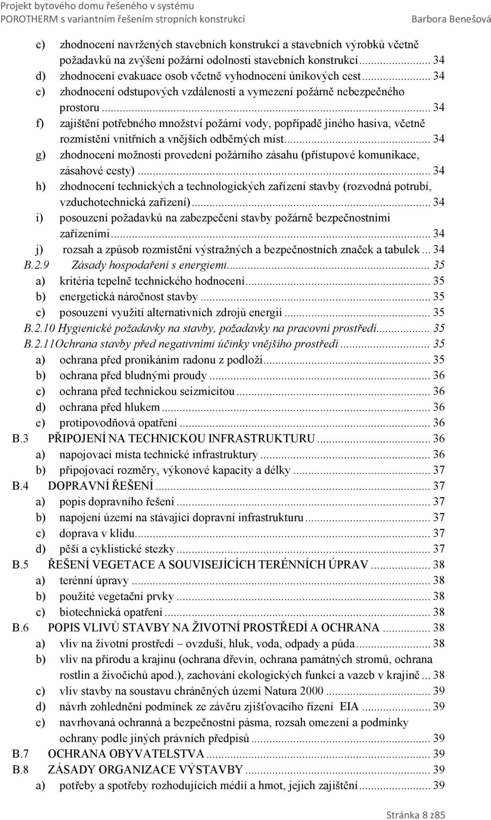 .. 34 f) zajištění potřebného množství požární vody, popřípadě jiného hasiva, včetně rozmístění vnitřních a vnějších odběrných míst.