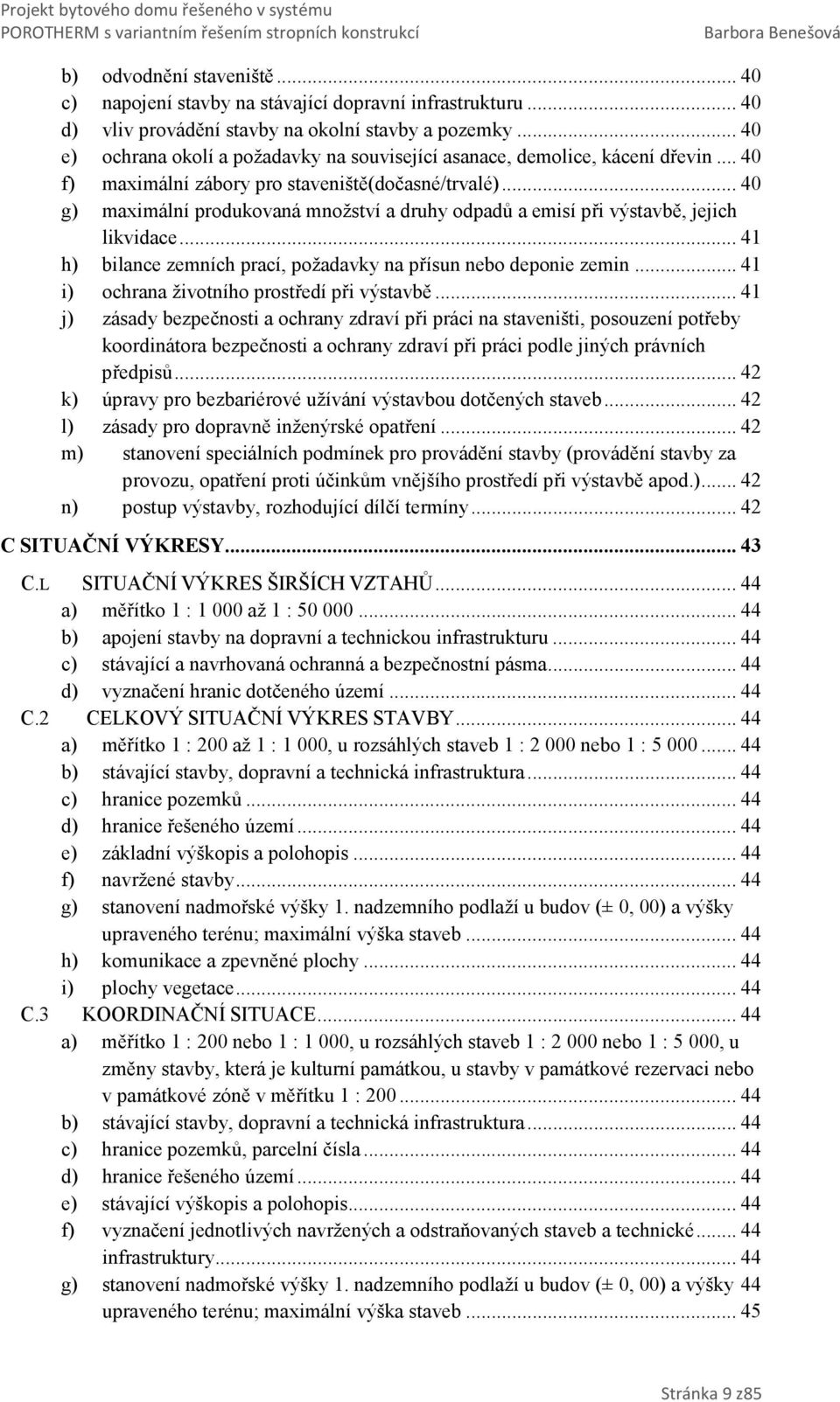 .. 40 g) maximální produkovaná množství a druhy odpadů a emisí při výstavbě, jejich likvidace... 41 h) bilance zemních prací, požadavky na přísun nebo deponie zemin.