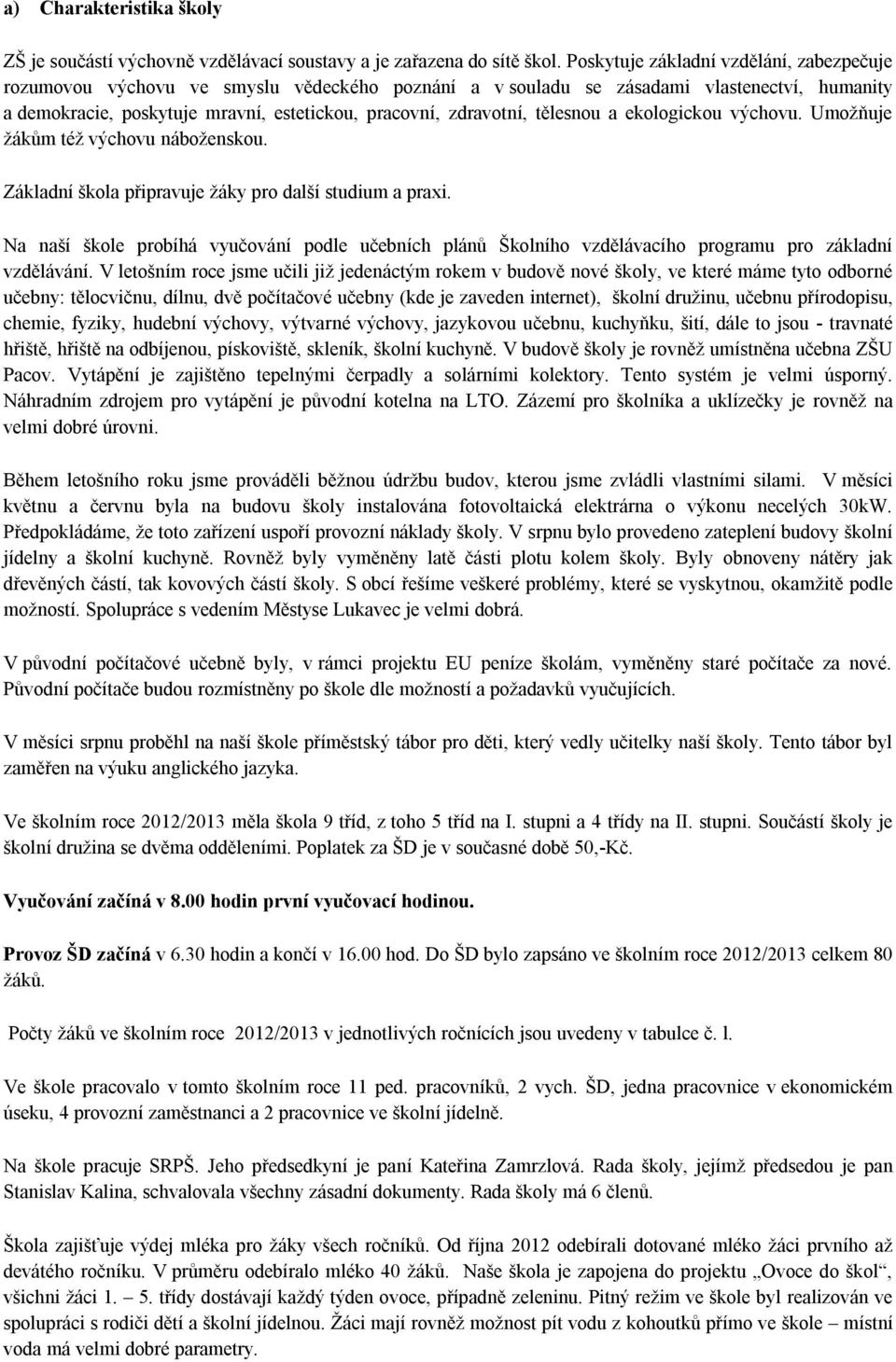 tělesnou a ekologickou výchovu. Umožňuje žákům též výchovu náboženskou. Základní škola připravuje žáky pro další studium a praxi.