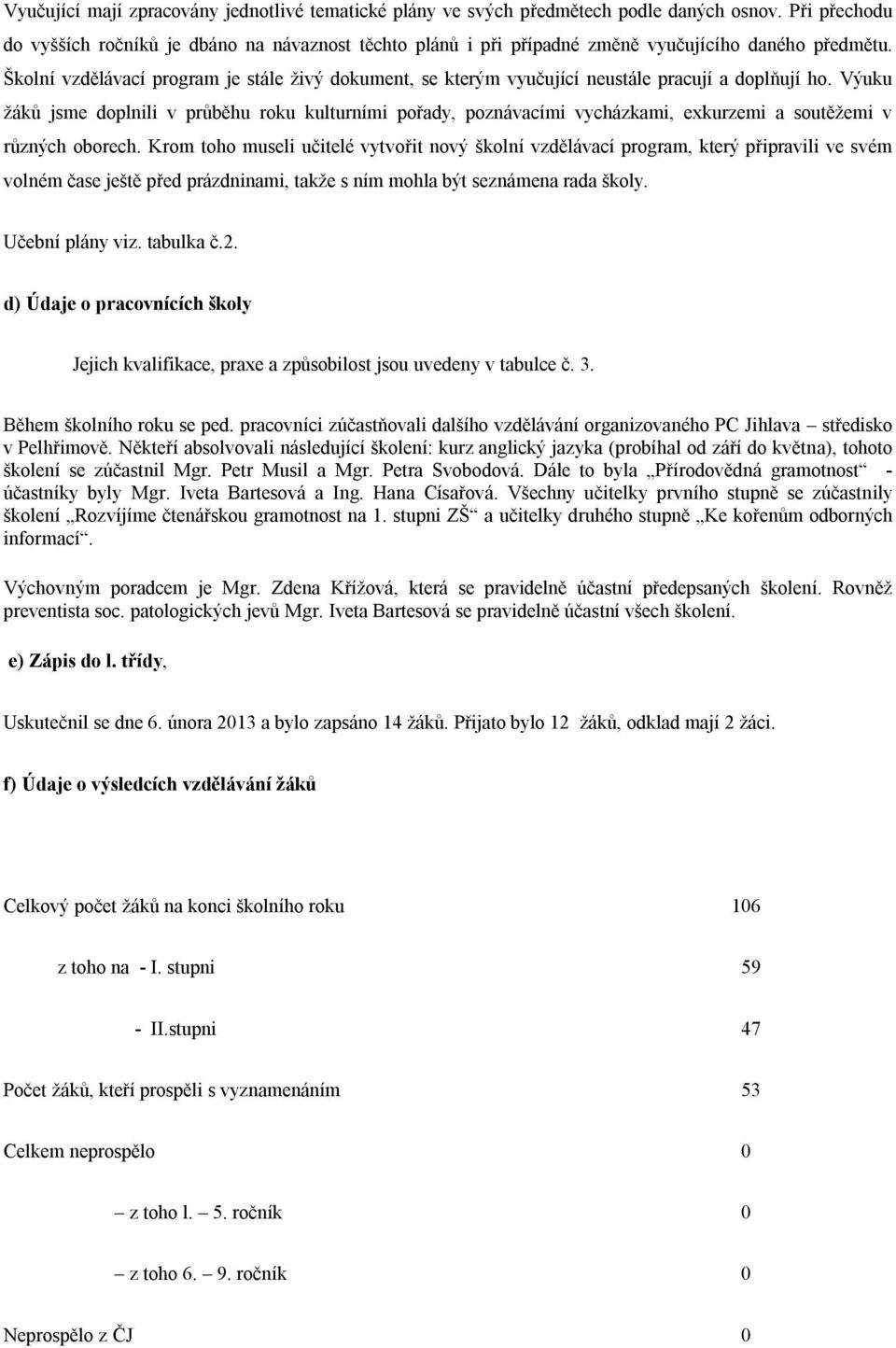 Školní vzdělávací program je stále živý dokument, se kterým vyučující neustále pracují a doplňují ho.