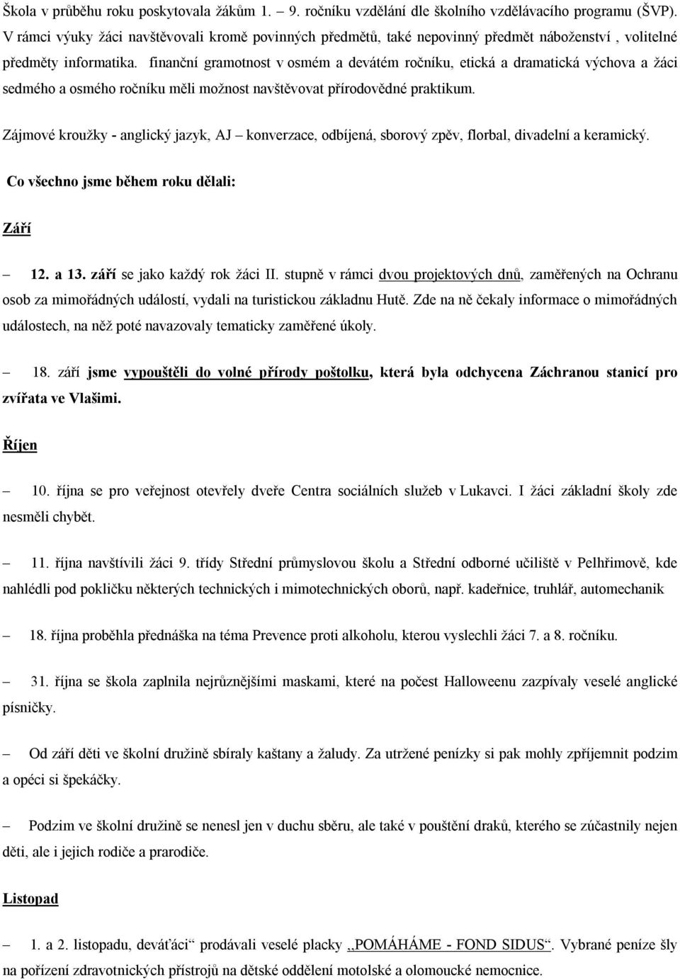 finanční gramotnost v osmém a devátém ročníku, etická a dramatická výchova a žáci sedmého a osmého ročníku měli možnost navštěvovat přírodovědné praktikum.