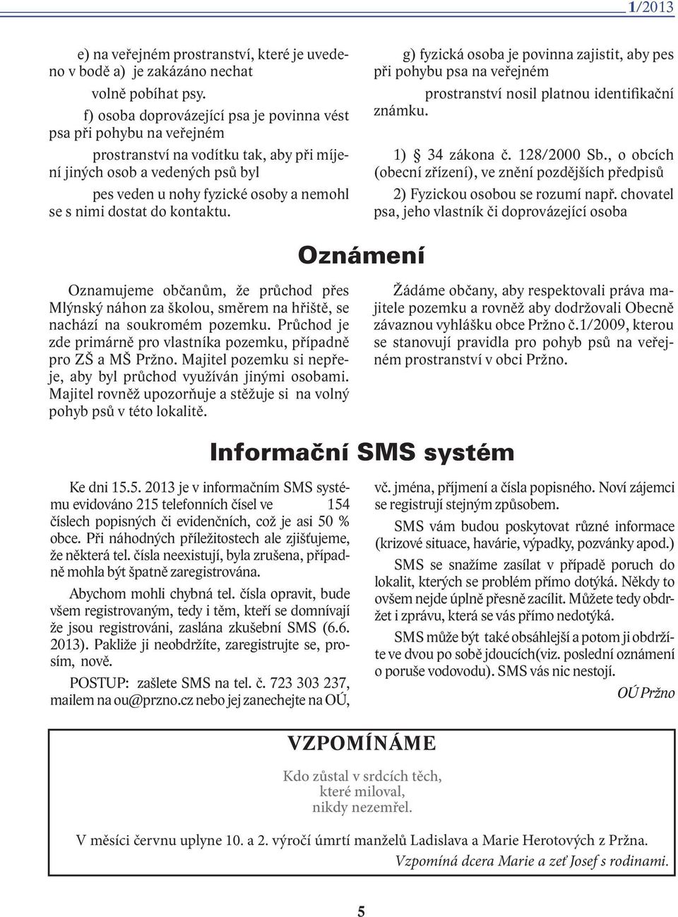 dostat do kontaktu. g) fyzická osoba je povinna zajistit, aby pes při pohybu psa na veřejném prostranství nosil platnou identifikační známku. 1) 34 zákona č. 128/2000 Sb.