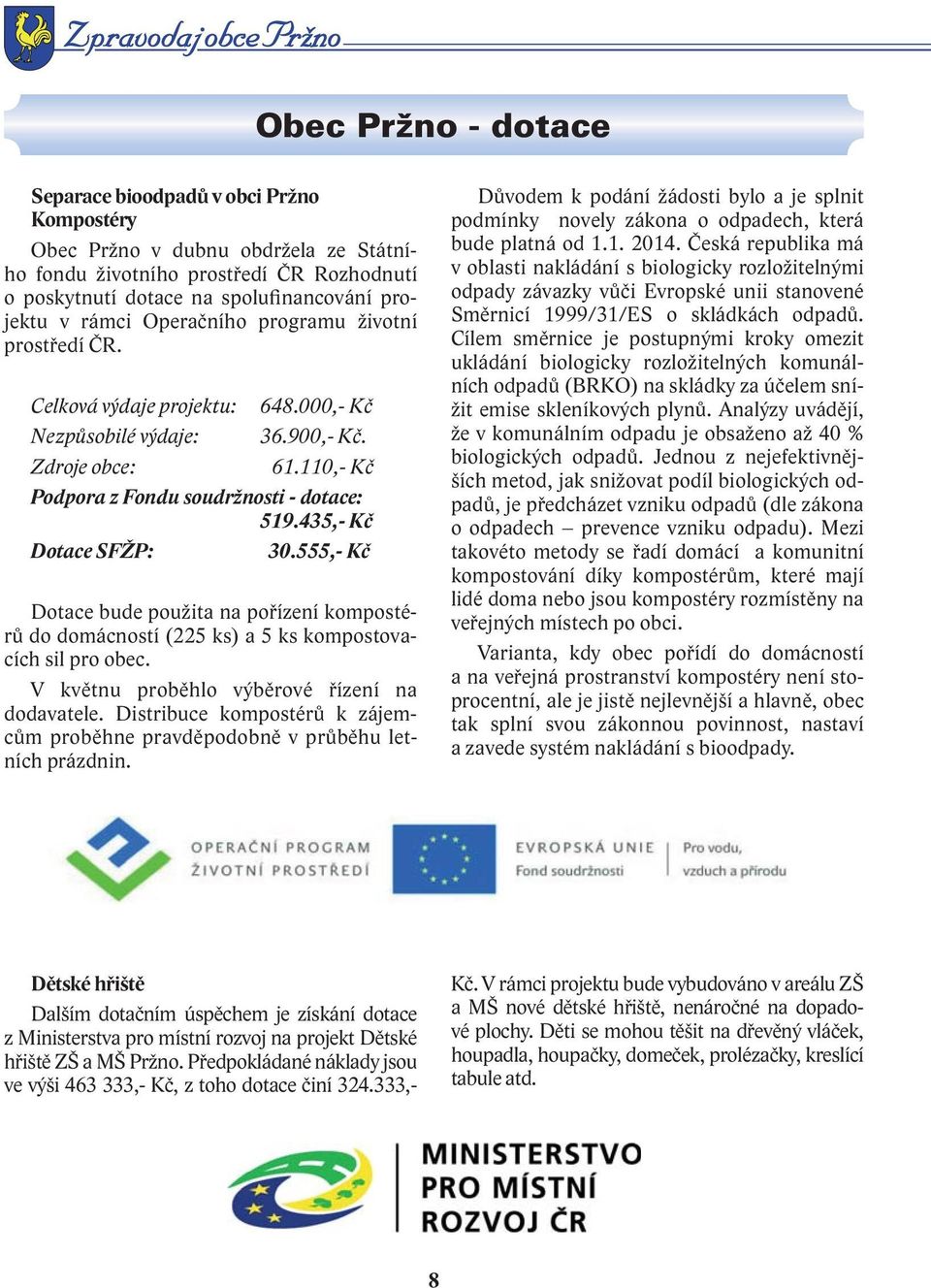 110,- Kč Podpora z Fondu soudržnosti - dotace: 519.435,- Kč Dotace SFŽP: 30.555,- Kč Dotace bude použita na pořízení kompostérů do domácností (225 ks) a 5 ks kompostovacích sil pro obec.