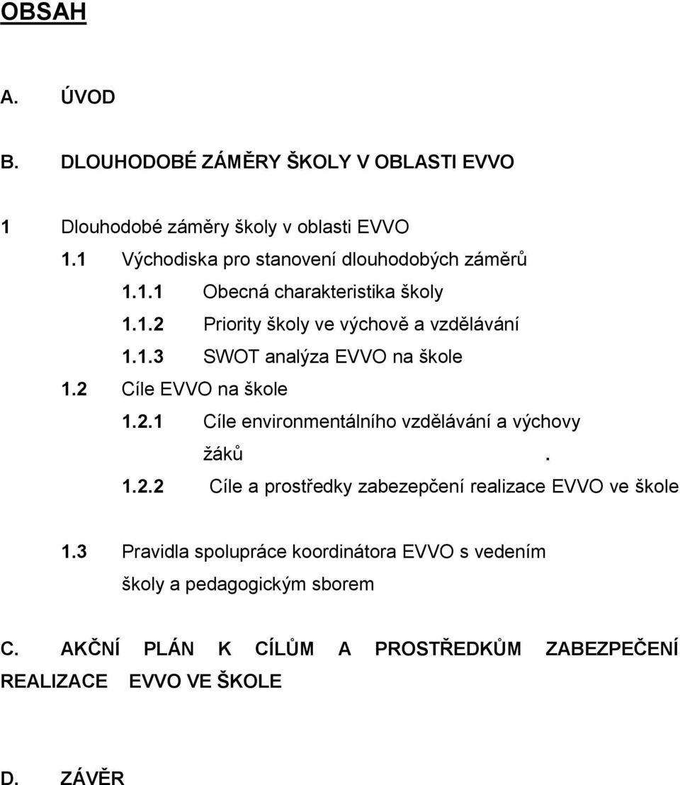 2 Cíle EVVO na škole 1.2.1 Cíle environmentálního vzdělávání a výchovy ţáků. 1.2.2 Cíle a prostředky zabezepčení realizace EVVO ve škole 1.