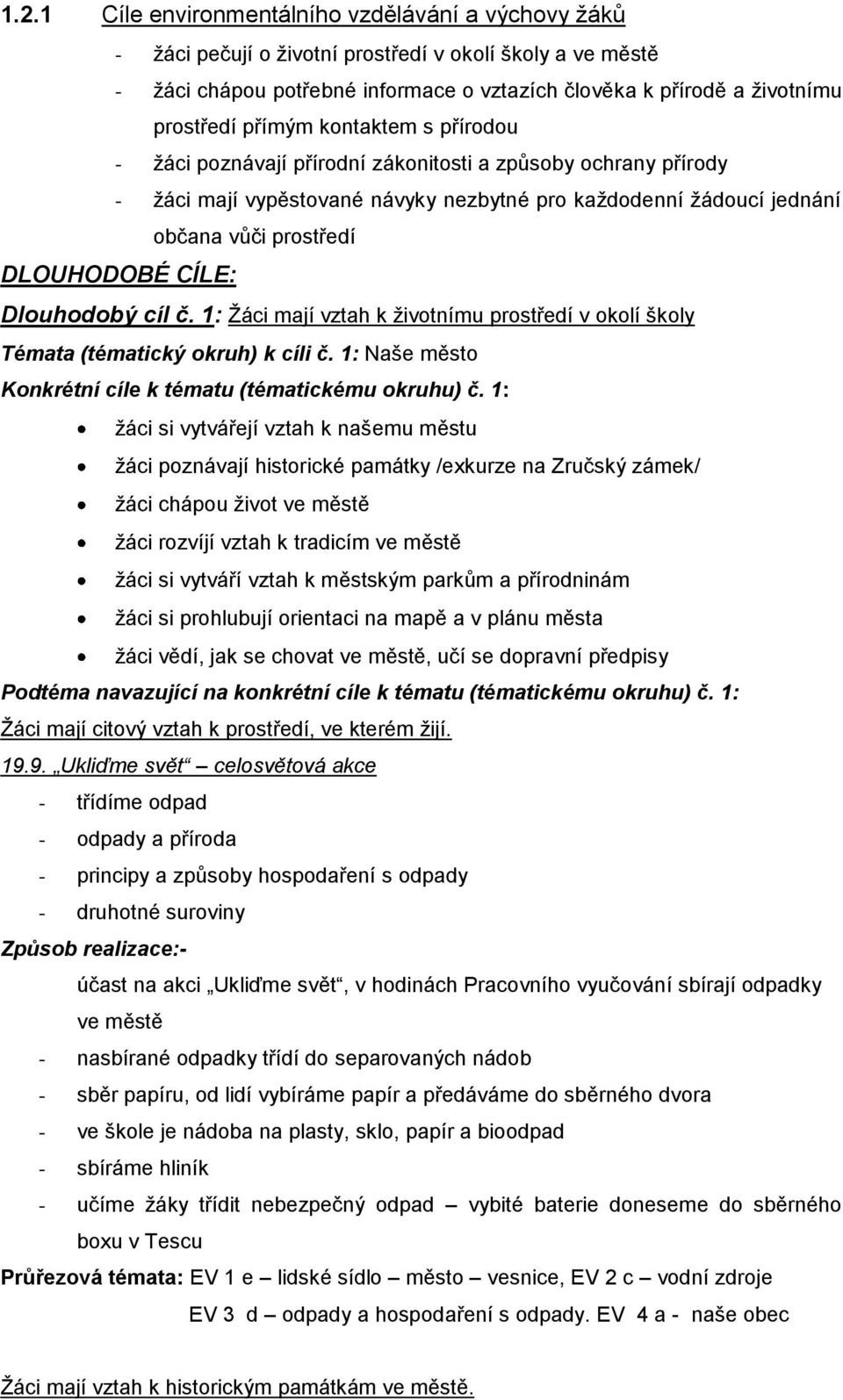 CÍLE: Dlouhodobý cíl č. 1: Ţáci mají vztah k ţivotnímu prostředí v okolí školy Témata (tématický okruh) k cíli č. 1: Naše město Konkrétní cíle k tématu (tématickému okruhu) č.