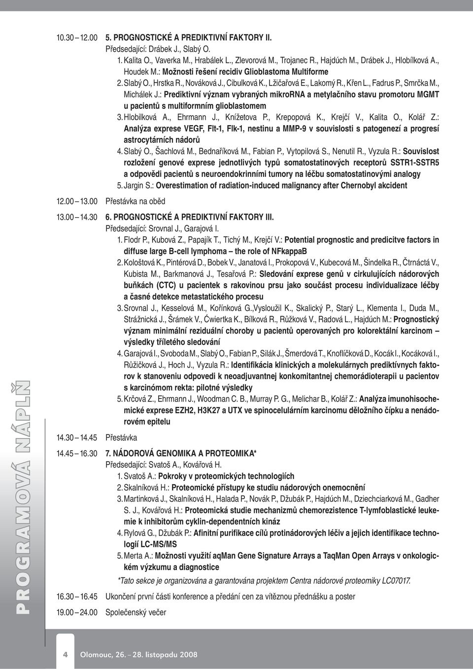 : Prediktivní význam vybraných mikrorna a metylačního stavu promotoru MGMT u pacientů s multiformním glioblastomem 3. Hlobilková A., Ehrmann J., Knížetova P., Krepopová K., Krejčí V., Kalita O.