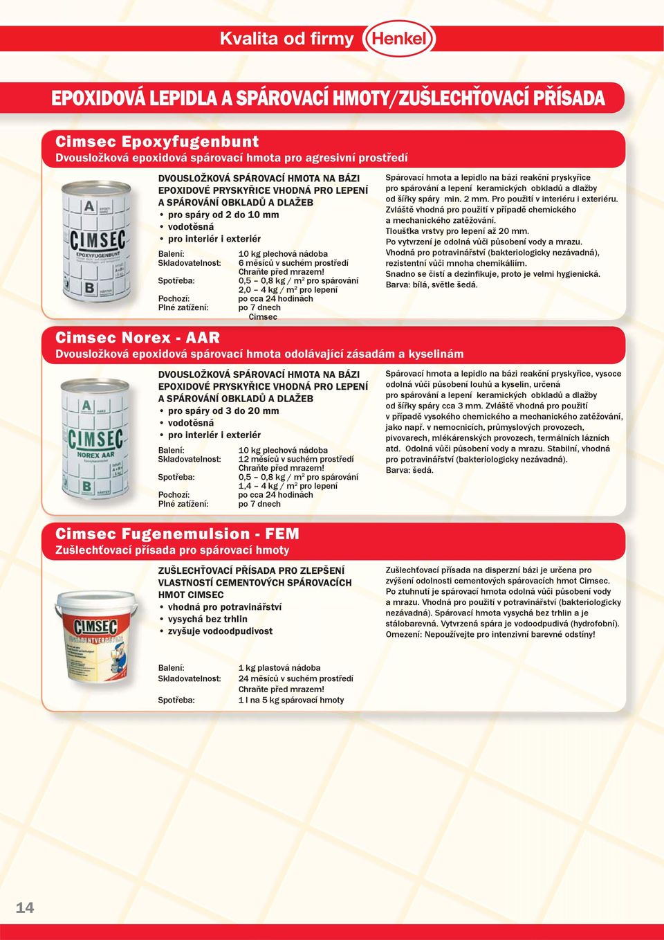 0,5 0,8 kg / m 2 pro spárování 2,0 4 kg / m 2 pro lepení Pochozí: po cca 24 hodinách Plné zatížení: po 7 dnech Cimsec Cimsec Norex - AAR Dvousložková epoxidová spárovací hmota odolávající zásadám a