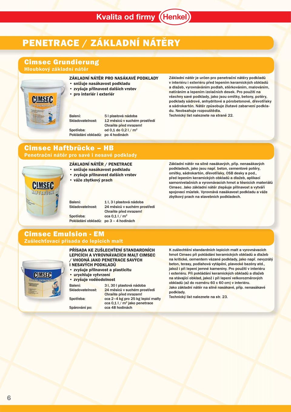 od 0,1 do 0,2 l / m 2 Pokládání obkladů: po 4 hodinách Základní nátěr je určen pro penetrační nátěry podkladů v interiéru i exteriéru před lepením keramických obkladů a dlažeb, vyrovnáváním podlah,