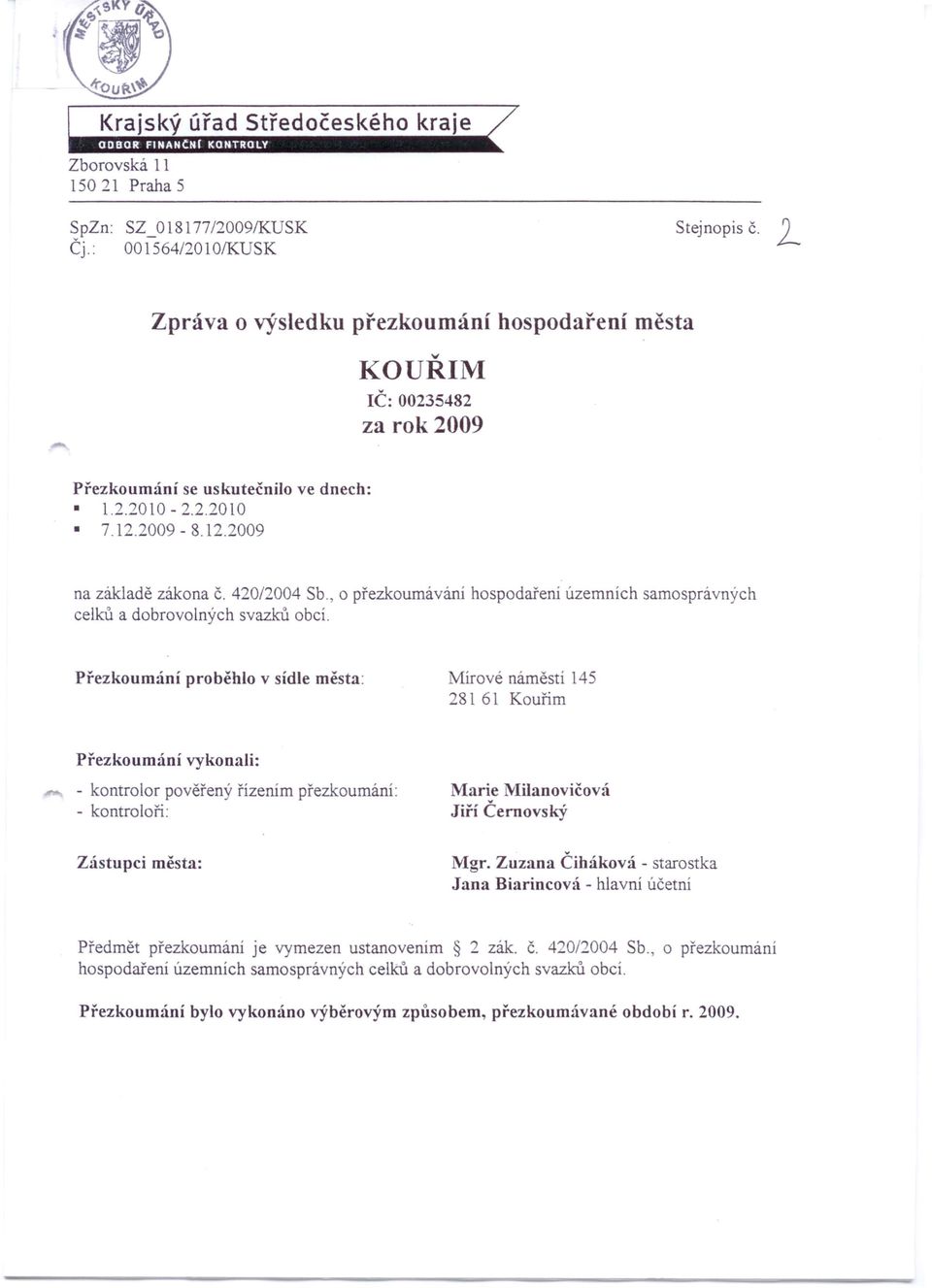 hospodaření územních samosprávných Přezkoumání proběhlo v sídle města: Mírové náměstí 145 28161 Kouřim Přezkoumání vykonali: - kontrolor pověřený řízením přezkoumání: - kontroloři: Marie Milanovičová