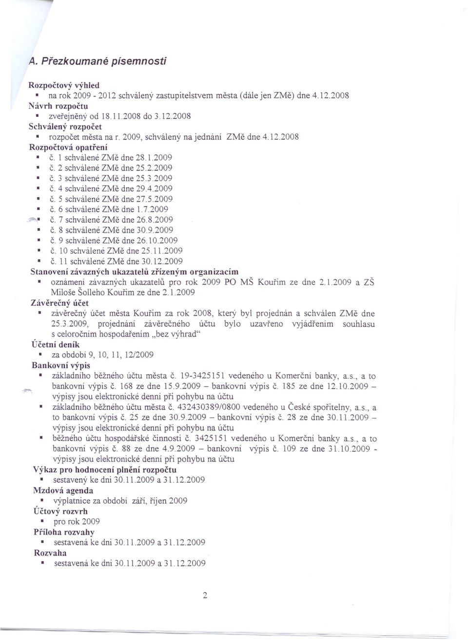 5.2009 Č. 6 schválené Zlvlě dne 1.7.2009 Č. 7 schválené ZMě dne 26.8.2009 Č. 8 schválené ZMě dne 30.9.2009 Č. 9 schválené ZMě dne 26.10.2009 Č. 10 schválené ZMě dne 25.11.2009 Č. 11 schválené ZMě dne 30.