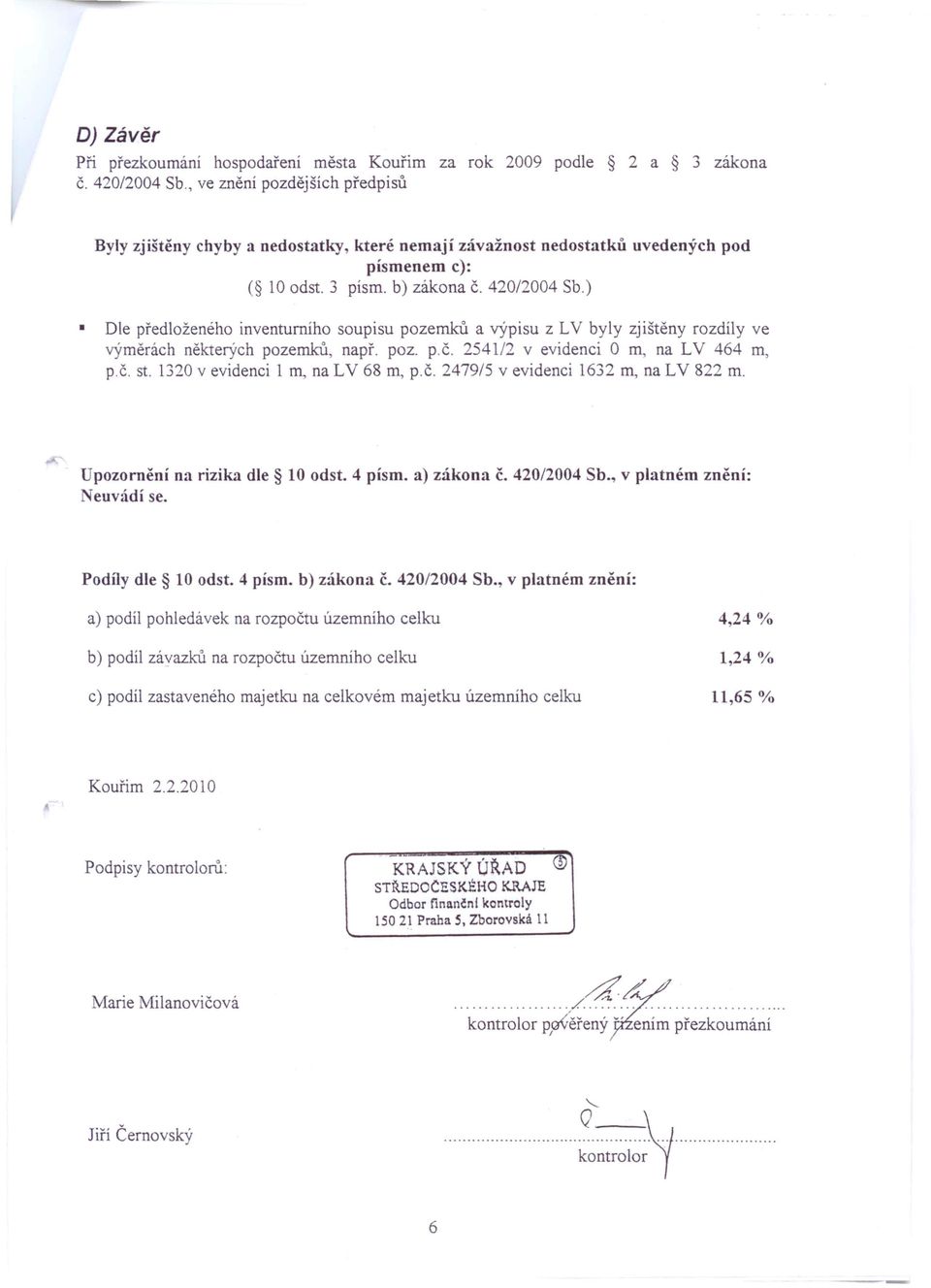 ) Dle předloženého inventurního soupisu pozemků a výpisu z LV byly zjištěny rozdíly ve výměrách některých pozemků, např. poz. p.č. 2541/2 v evidenci O m, na LV 464 m, p.č. st.