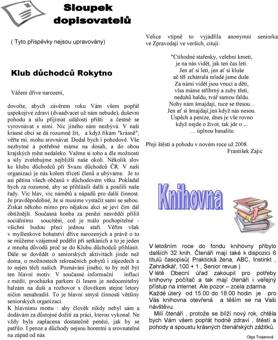 Vše nezbytné a potřebné máme na dosah, a do obou krajských měst nedaleko. Vaţme si toho a dle moţností a síly zvelebujme nejbliţší naše okolí. Několik slov ke klubu důchodců při Svazu důchodců ČR.