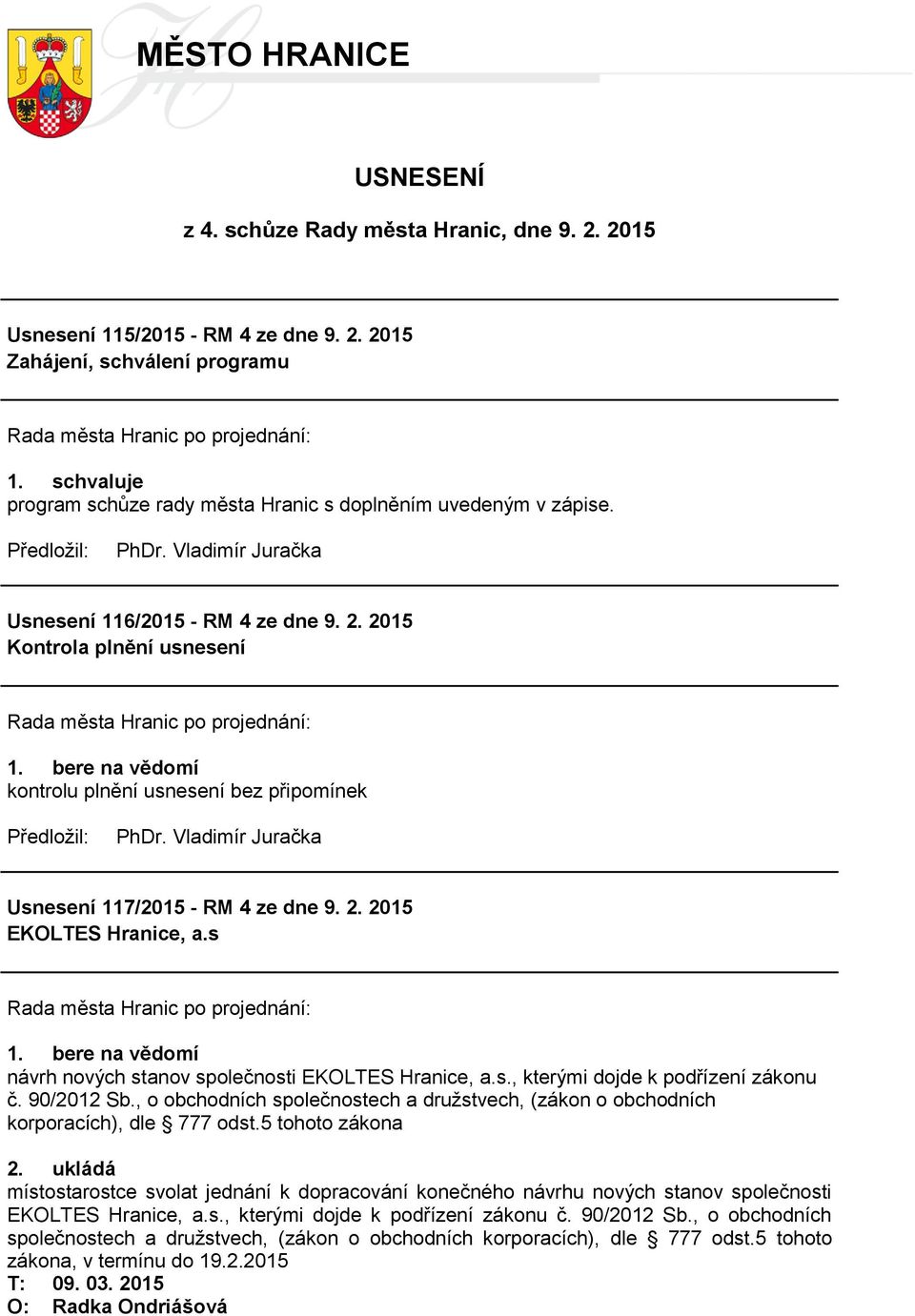 bere na vědomí návrh nových stanov společnosti EKOLTES Hranice, a.s., kterými dojde k podřízení zákonu č. 90/2012 Sb.