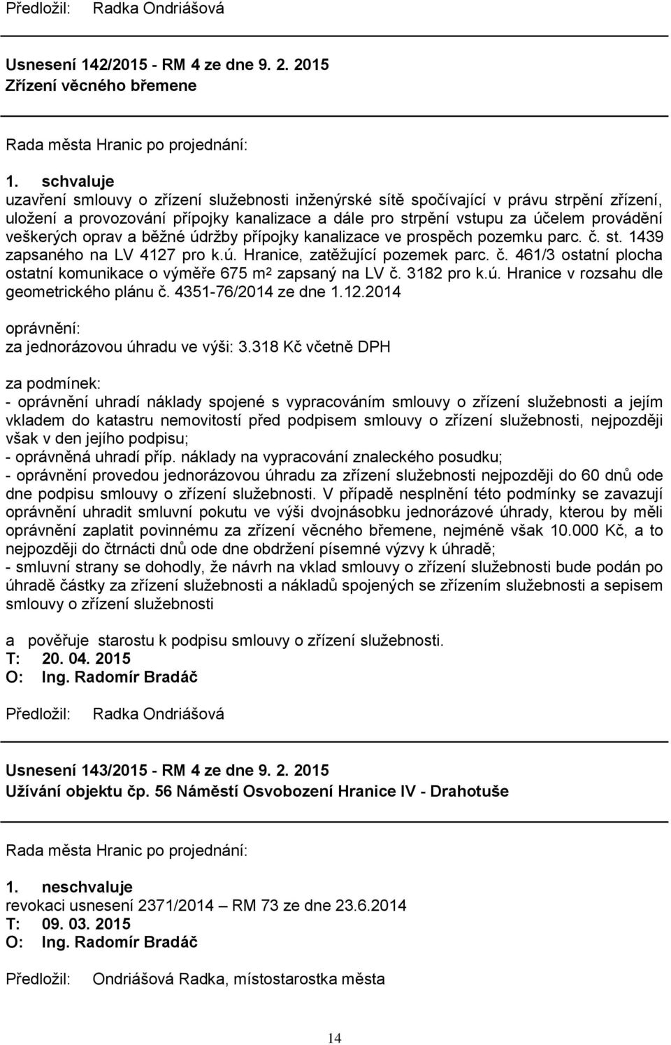 provádění veškerých oprav a běţné údrţby přípojky kanalizace ve prospěch pozemku parc. č. st. 1439 zapsaného na LV 4127 pro k.ú. Hranice, zatěţující pozemek parc. č. 461/3 ostatní plocha ostatní komunikace o výměře 675 m 2 zapsaný na LV č.