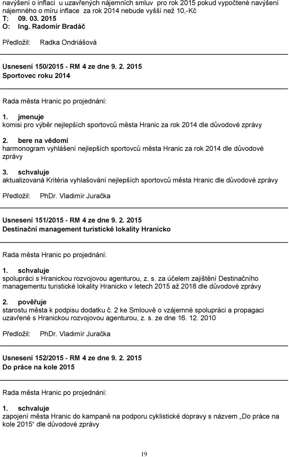 schvaluje aktualizovaná Kritéria vyhlašování nejlepších sportovců města Hranic dle důvodové zprávy Usnesení 151/2015 - RM 4 ze dne 9. 2.