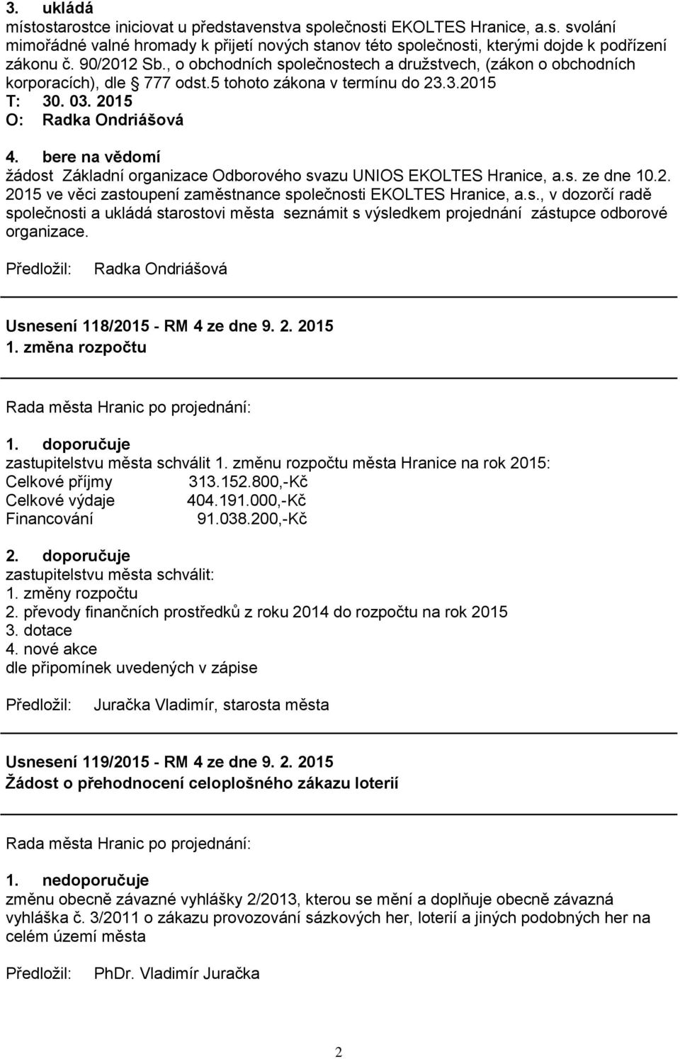 bere na vědomí ţádost Základní organizace Odborového svazu UNIOS EKOLTES Hranice, a.s. ze dne 10.2. 2015 ve věci zastoupení zaměstnance společnosti EKOLTES Hranice, a.s., v dozorčí radě společnosti a ukládá starostovi města seznámit s výsledkem projednání zástupce odborové organizace.