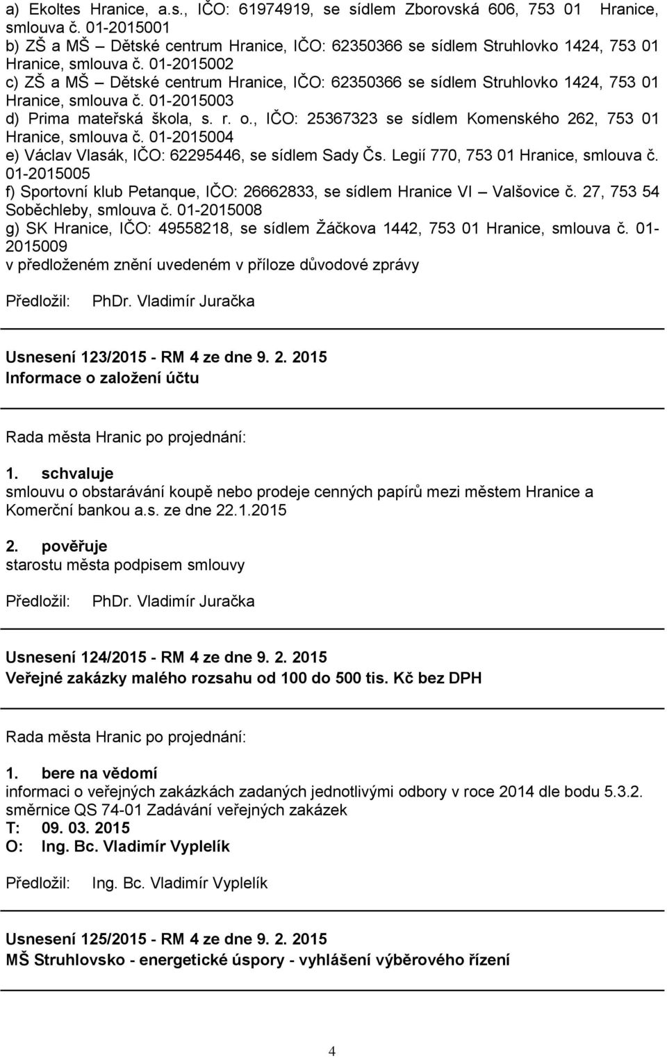 01-2015002 c) ZŠ a MŠ Dětské centrum Hranice, IČO: 62350366 se sídlem Struhlovko 1424, 753 01 Hranice, smlouva č. 01-2015003 d) Prima mateřská škola, s. r. o.