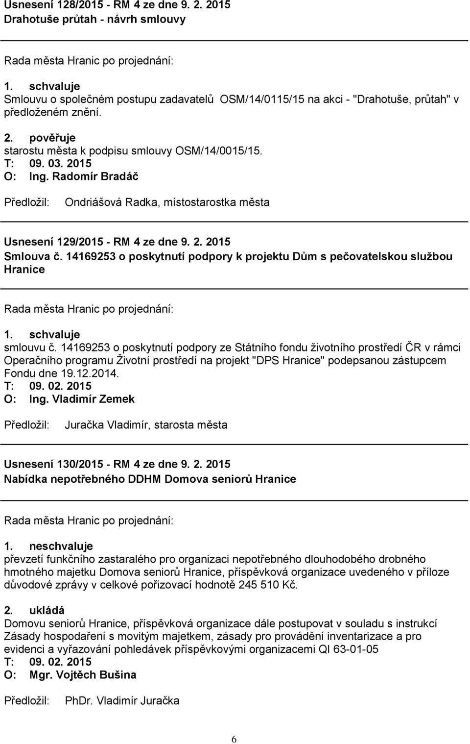 14169253 o poskytnutí podpory ze Státního fondu ţivotního prostředí ČR v rámci Operačního programu Ţivotní prostředí na projekt "DPS Hranice" podepsanou zástupcem Fondu dne 19.12.2014. T: 09. 02.