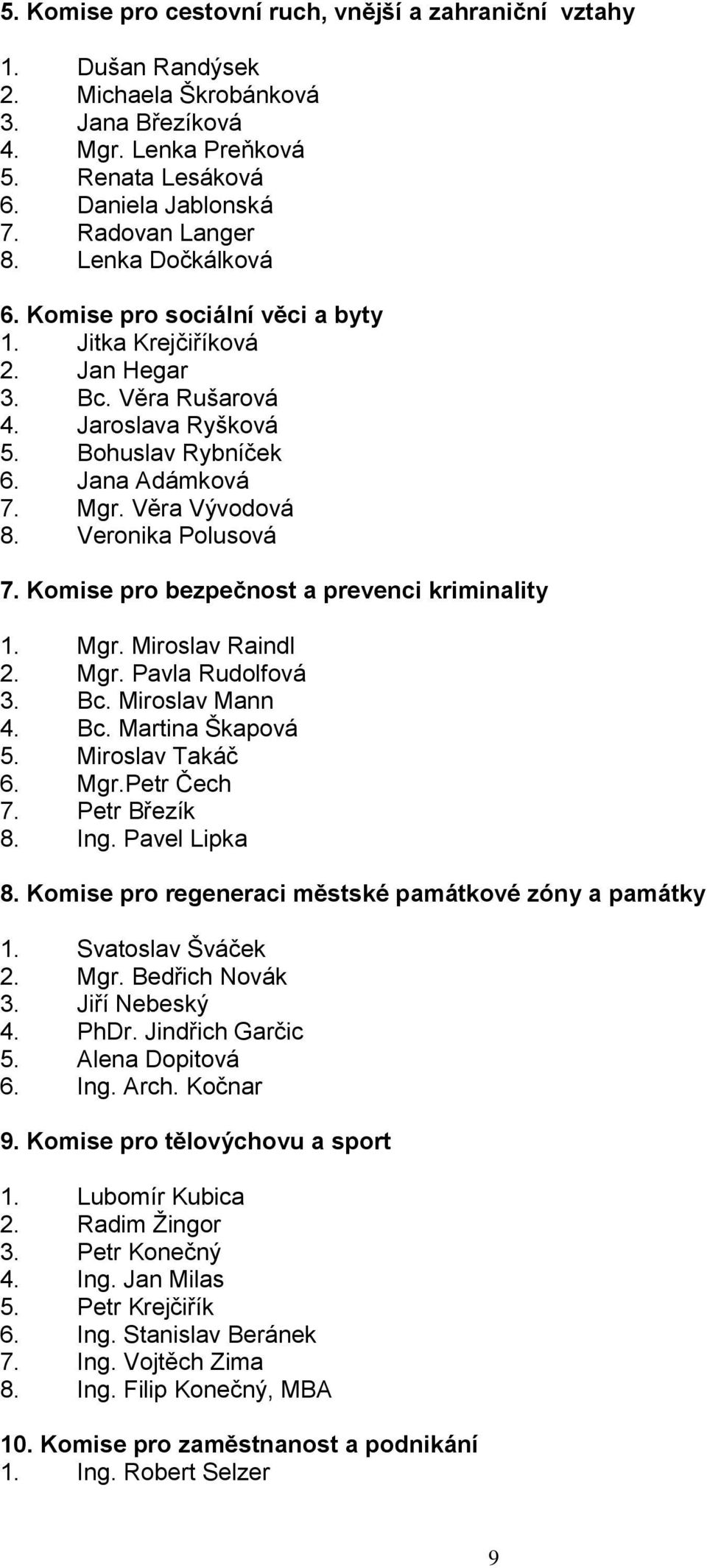 Veronika Polusová 7. Komise pro bezpečnost a prevenci kriminality 1. Mgr. Miroslav Raindl 2. Mgr. Pavla Rudolfová 3. Bc. Miroslav Mann 4. Bc. Martina Škapová 5. Miroslav Takáč 6. Mgr.Petr Čech 7.