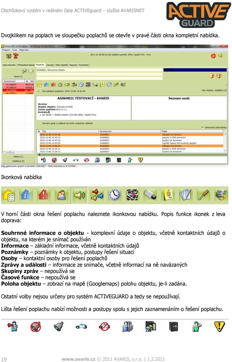 kontaktních údajů Poznámky poznámky k objektu, postupy řešení situací Osoby kontaktní osoby pro řešení poplachů Zprávy a události informace ze snímače, včetně informací na ně navázaných Skupiny zpráv