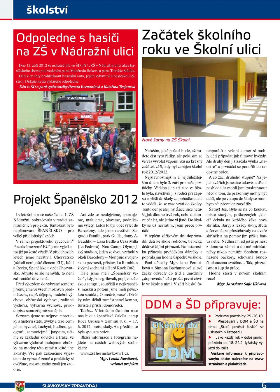 Děkujeme za vydařené odpoledne. Děti ze ŠD a paní vychovatelky Renata Bernardová a Kateřina Trojanová Nové šatny na ZŠ Školní. Projekt Španělsko 2012 I v letošním roce naše škola, 1.