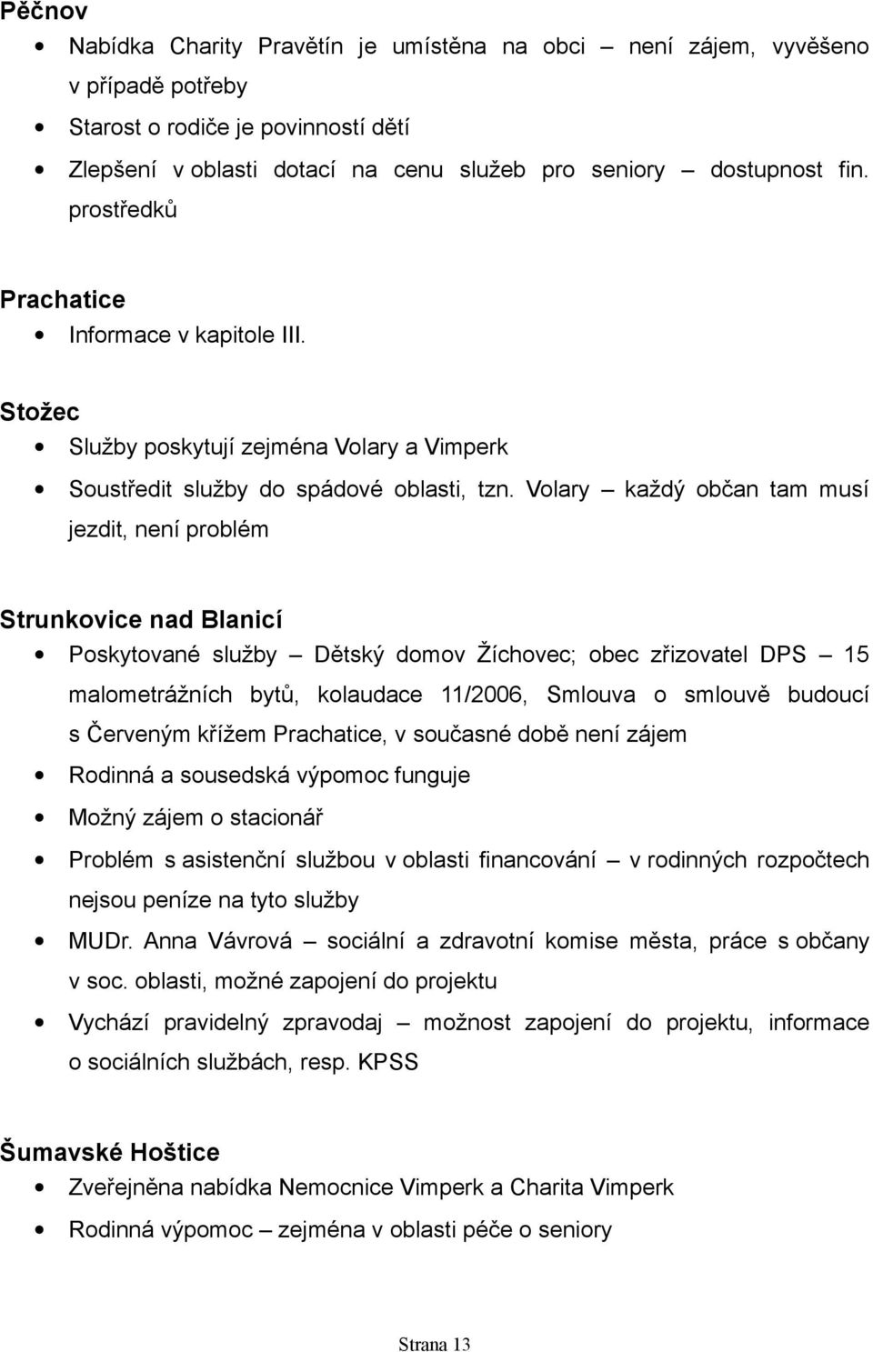 Volary každý občan tam musí jezdit, není problém Strunkovice nad Blanicí Poskytované služby Dětský domov Žíchovec; obec zřizovatel DPS 15 malometrážních bytů, kolaudace 11/2006, Smlouva o smlouvě