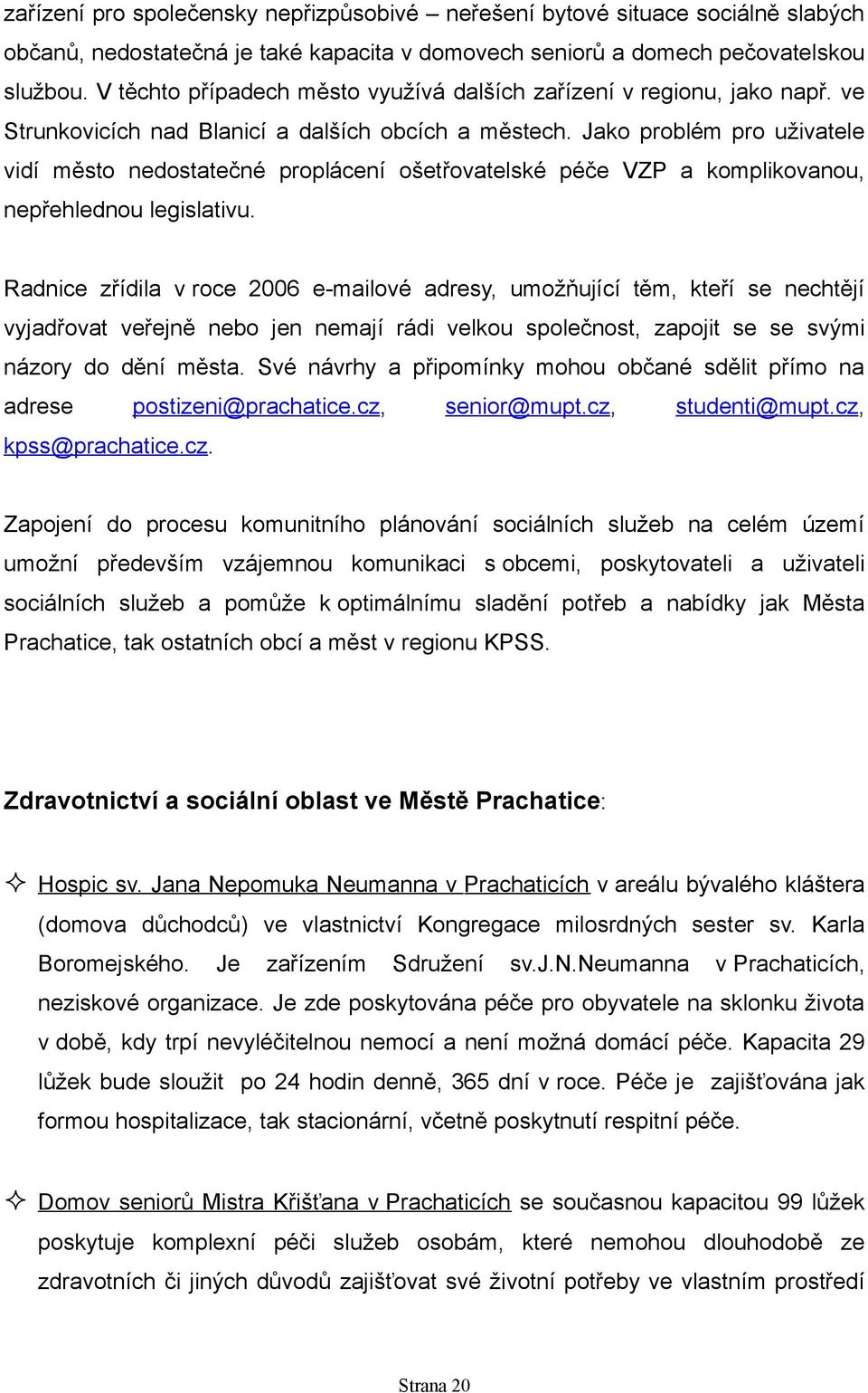 Jako problém pro uživatele vidí město nedostatečné proplácení ošetřovatelské péče VZP a komplikovanou, nepřehlednou legislativu.