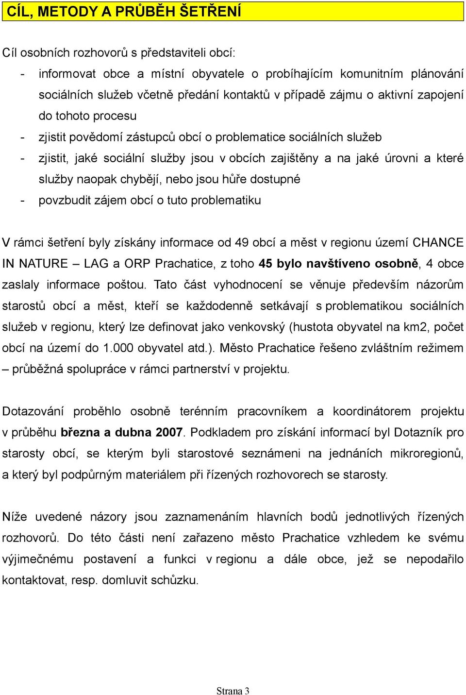 naopak chybějí, nebo jsou hůře dostupné - povzbudit zájem obcí o tuto problematiku V rámci šetření byly získány informace od 49 obcí a měst v regionu území CHANCE IN NATURE LAG a ORP Prachatice, z