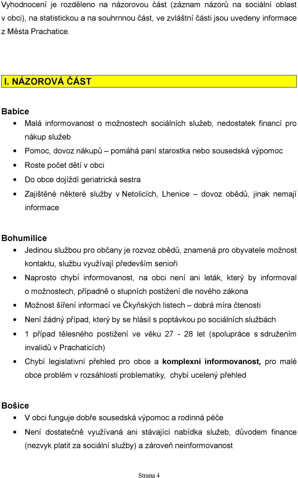 obce dojíždí geriatrická sestra Zajištěné některé služby v Netolicích, Lhenice dovoz obědů, jinak nemají informace Bohumilice Jedinou službou pro občany je rozvoz obědů, znamená pro obyvatele možnost