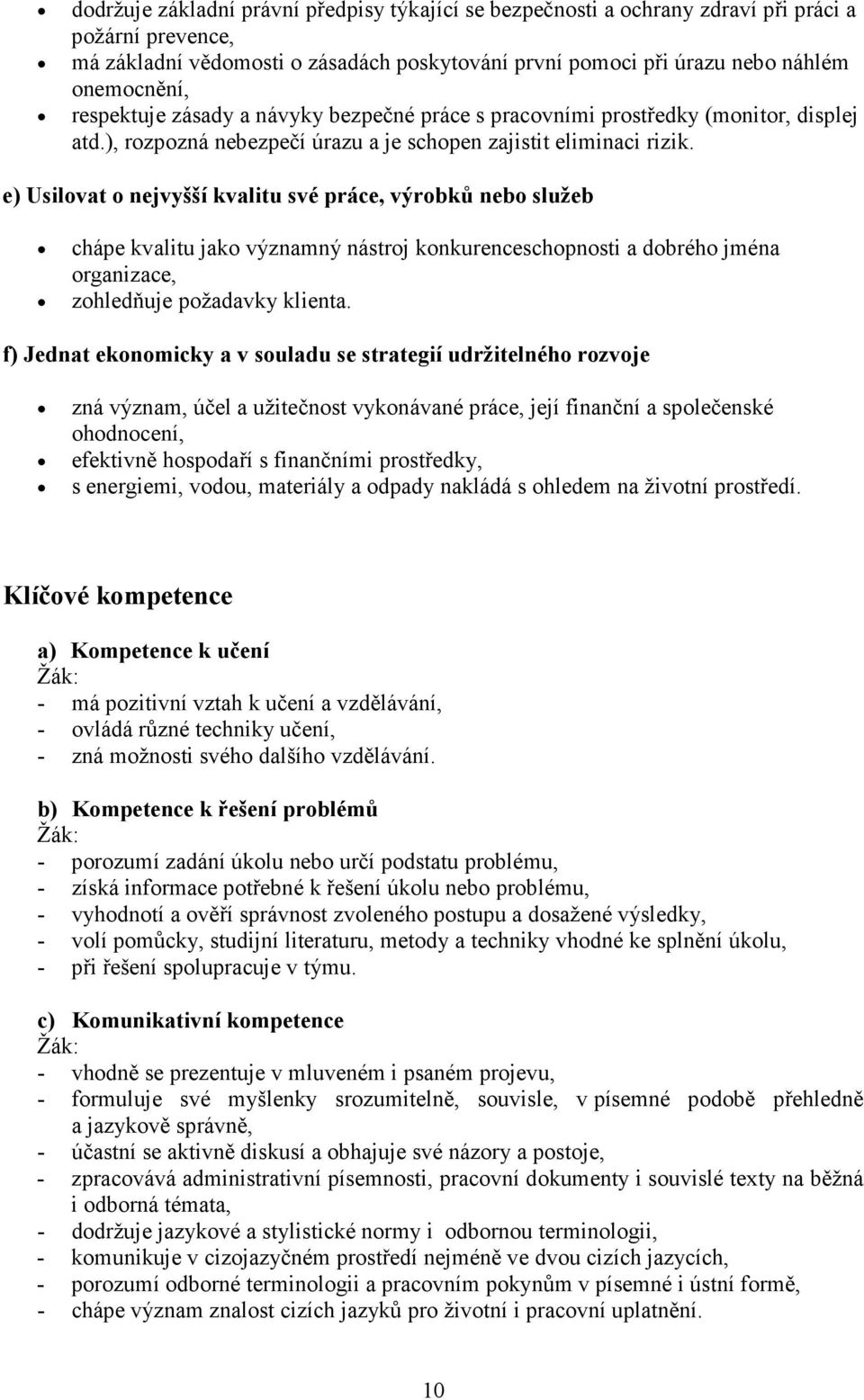 e) Usilovat o nejvyšší kvalitu své práce, výrobků nebo služeb chápe kvalitu jako významný nástroj konkurenceschopnosti a dobrého jména organizace, zohledňuje požadavky klienta.