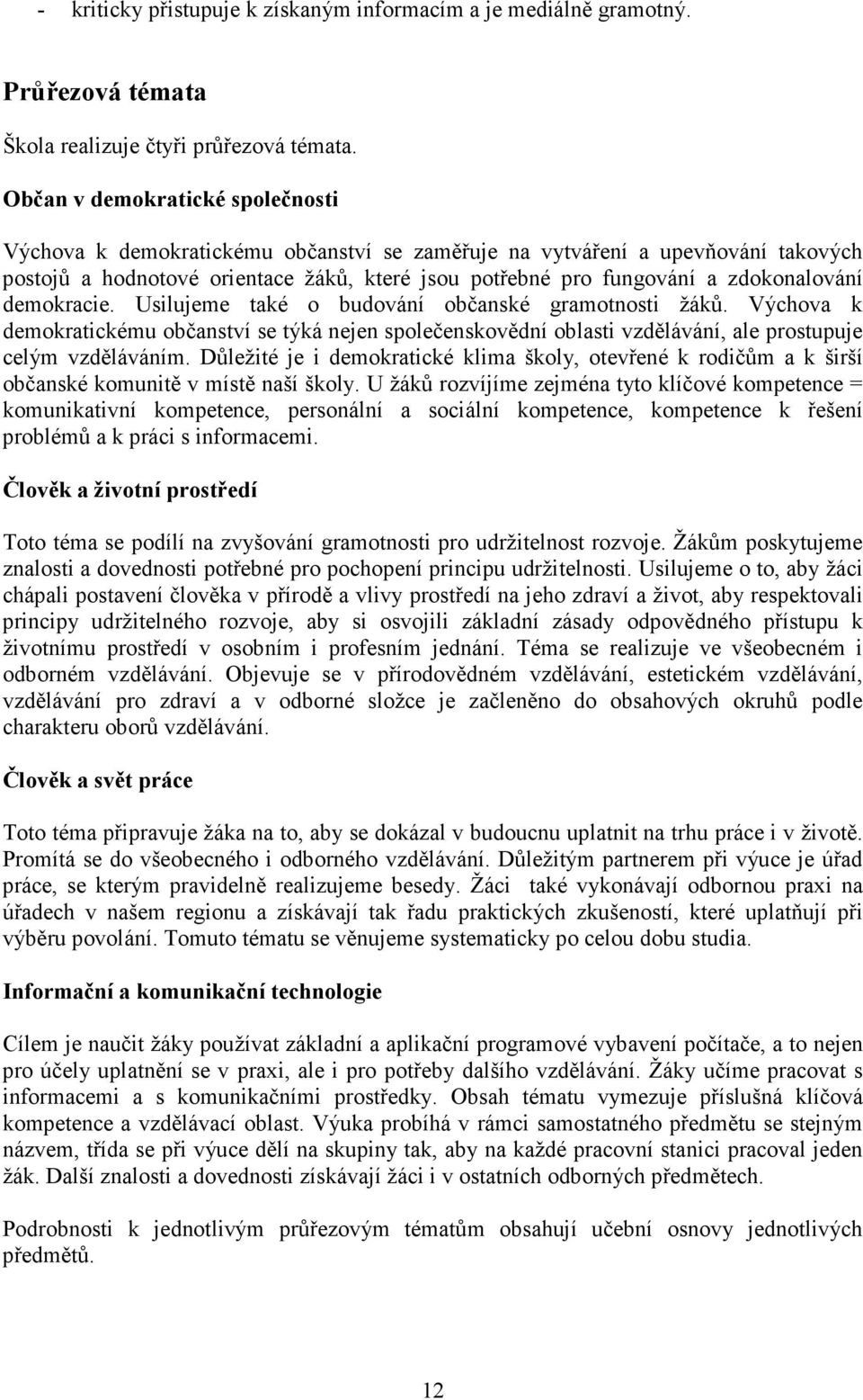 zdokonalování demokracie. Usilujeme také o budování občanské gramotnosti žáků. Výchova k demokratickému občanství se týká nejen společenskovědní oblasti vzdělávání, ale prostupuje celým vzděláváním.