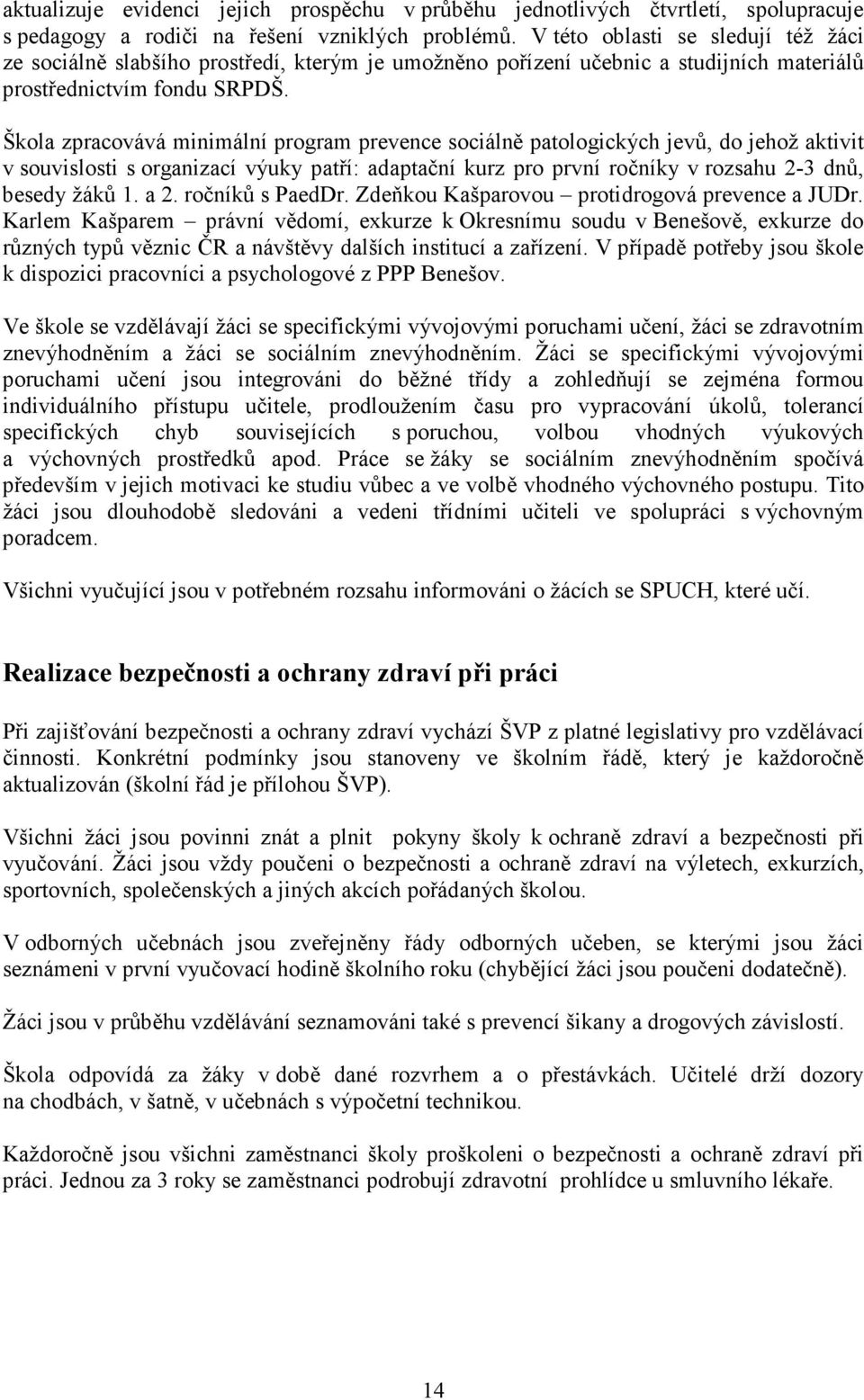 Škola zpracovává minimální program prevence sociálně patologických jevů, do jehož aktivit v souvislosti s organizací výuky patří: adaptační kurz pro první ročníky v rozsahu 2-3 dnů, besedy žáků 1.