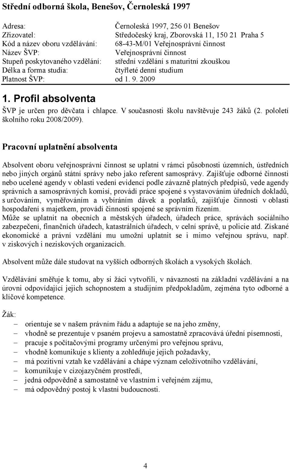 2009 1. Profil absolventa ŠVP je určen pro děvčata i chlapce. V současnosti školu navštěvuje 243 žáků (2. pololetí školního roku 2008/2009).